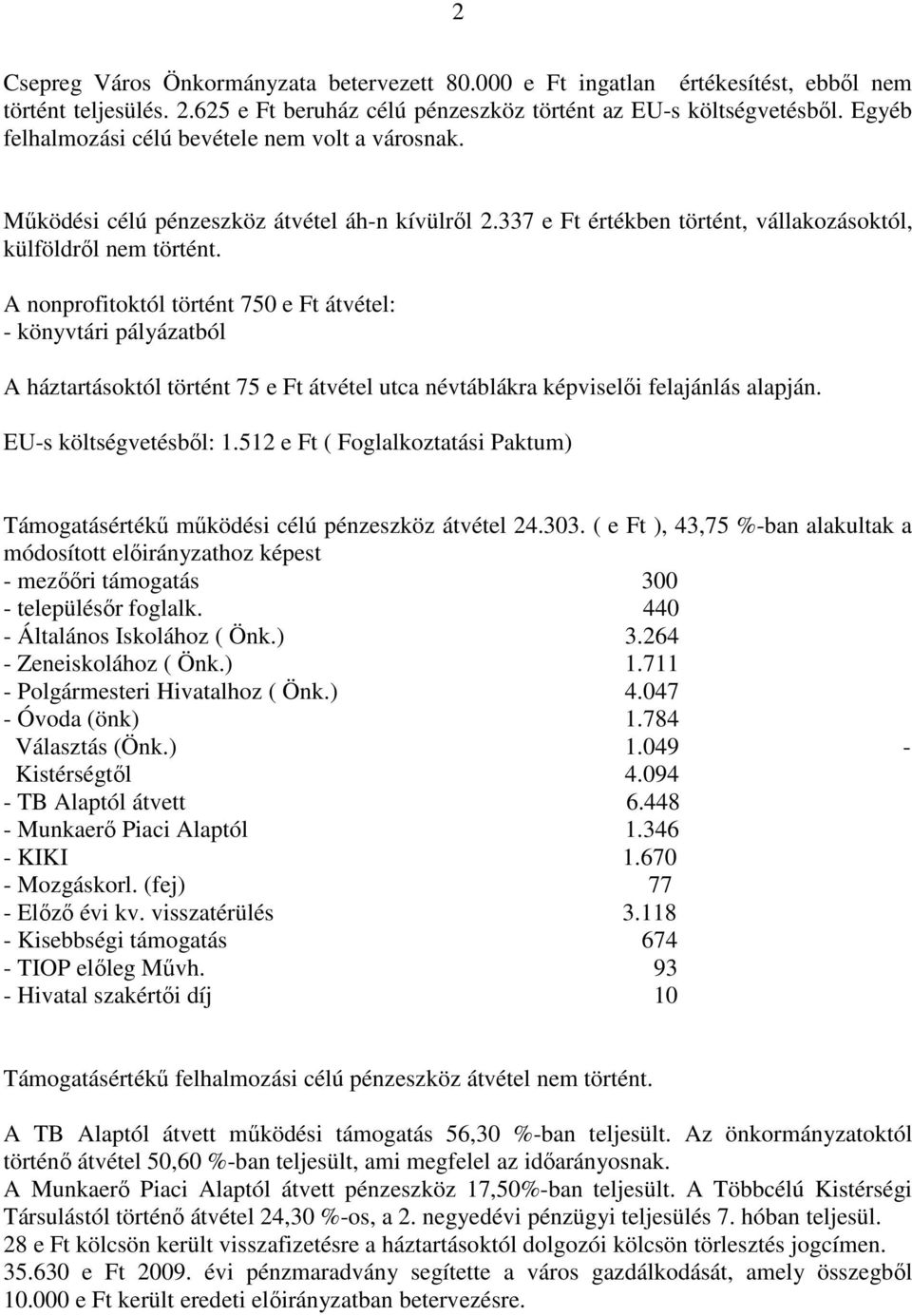 A nonprofitoktól történt 750 e Ft átvétel: - könyvtári pályázatból A háztartásoktól történt 75 e Ft átvétel utca névtáblákra képviselıi felajánlás alapján. EU-s költségvetésbıl: 1.