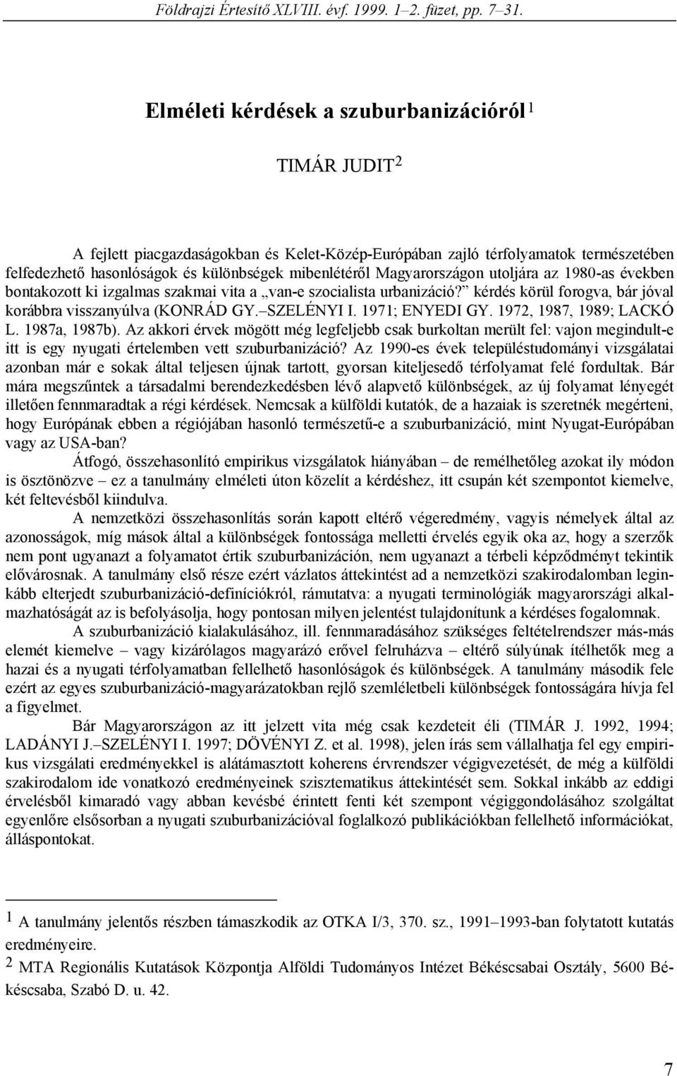 Magyarországon utoljára az 1980-as években bontakozott ki izgalmas szakmai vita a van-e szocialista urbanizáció? kérdés körül forogva, bár jóval korábbra visszanyúlva (KONRÁD GY. SZELÉNYI I.