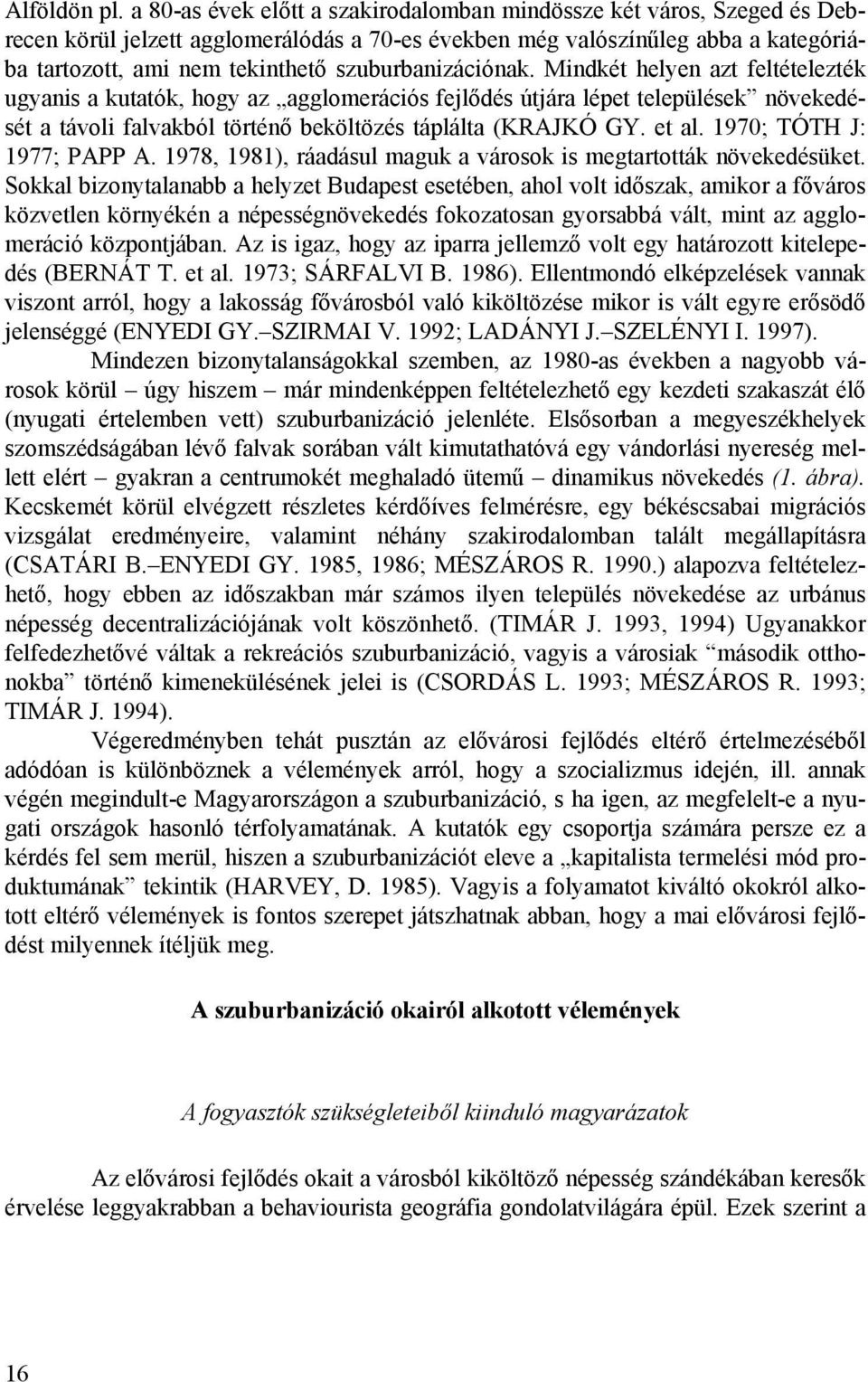 szuburbanizációnak. Mindkét helyen azt feltételezték ugyanis a kutatók, hogy az agglomerációs fejlődés útjára lépet települések növekedését a távoli falvakból történő beköltözés táplálta (KRAJKÓ GY.