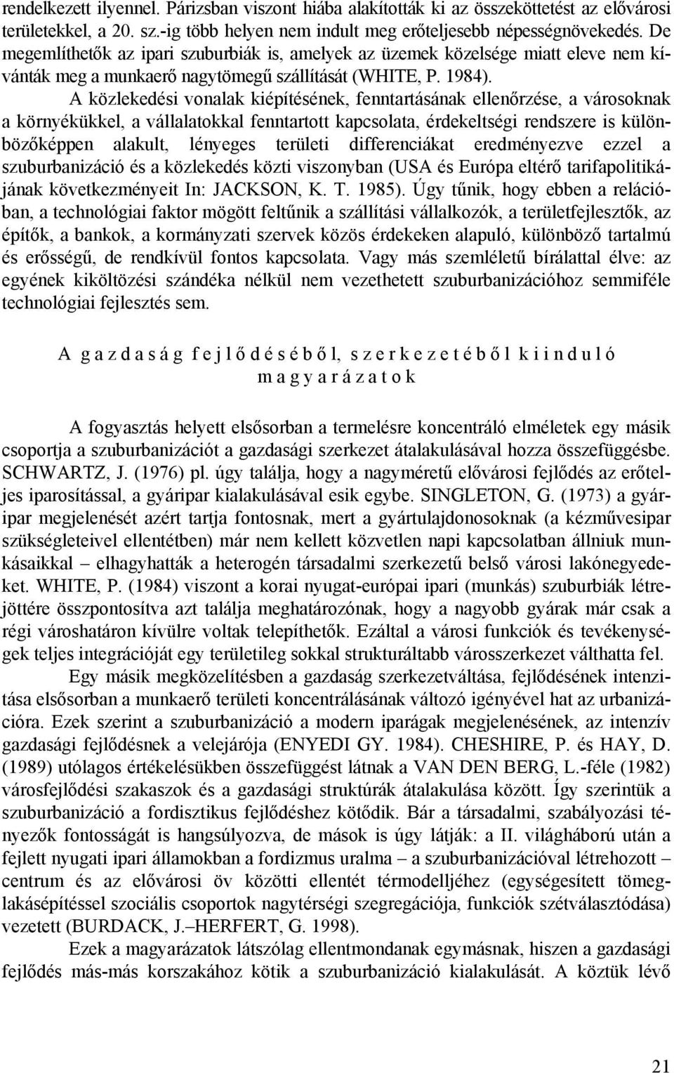 A közlekedési vonalak kiépítésének, fenntartásának ellenőrzése, a városoknak a környékükkel, a vállalatokkal fenntartott kapcsolata, érdekeltségi rendszere is különbözőképpen alakult, lényeges