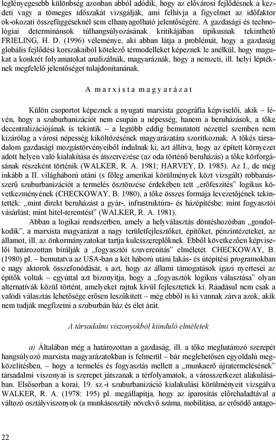 (1996) véleménye, aki abban látja a problémát, hogy a gazdaság globális fejlődési korszakaiból kötelező térmodelleket képeznek le anélkül, hogy magukat a konkrét folyamatokat analizálnák,
