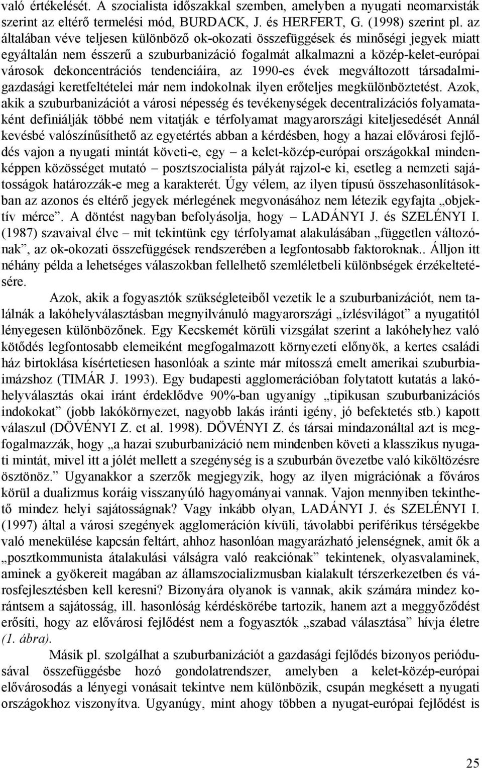 tendenciáira, az 1990-es évek megváltozott társadalmigazdasági keretfeltételei már nem indokolnak ilyen erőteljes megkülönböztetést.