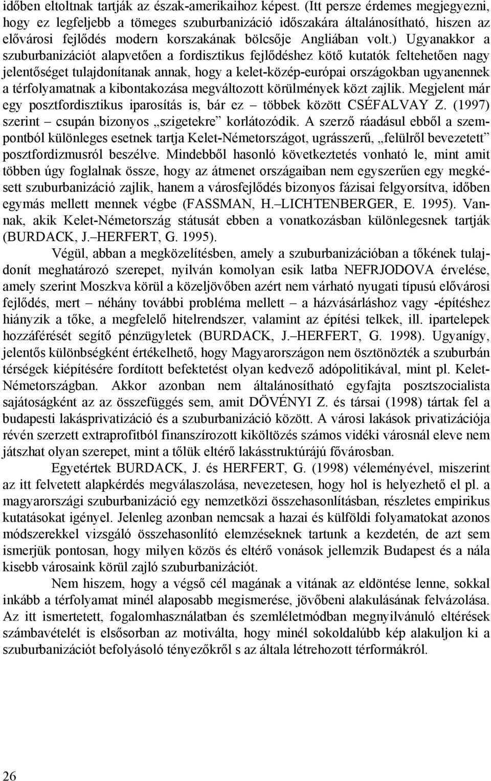 ) Ugyanakkor a szuburbanizációt alapvetően a fordisztikus fejlődéshez kötő kutatók feltehetően nagy jelentőséget tulajdonítanak annak, hogy a kelet-közép-európai országokban ugyanennek a