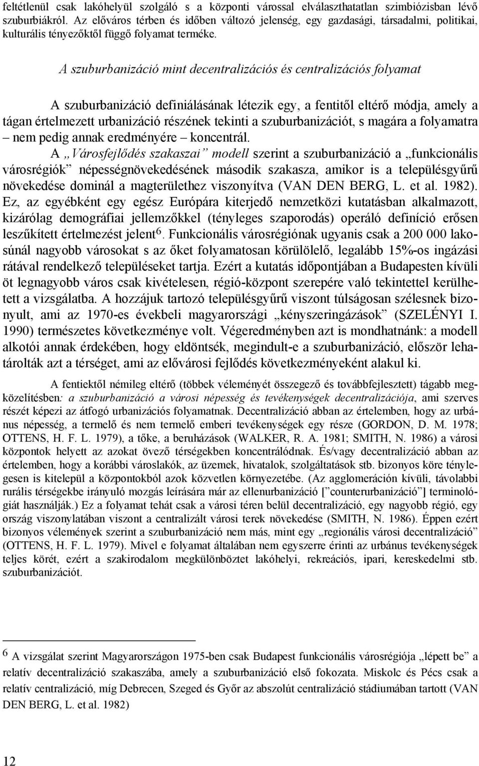 A szuburbanizáció mint decentralizációs és centralizációs folyamat A szuburbanizáció definiálásának létezik egy, a fentitől eltérő módja, amely a tágan értelmezett urbanizáció részének tekinti a
