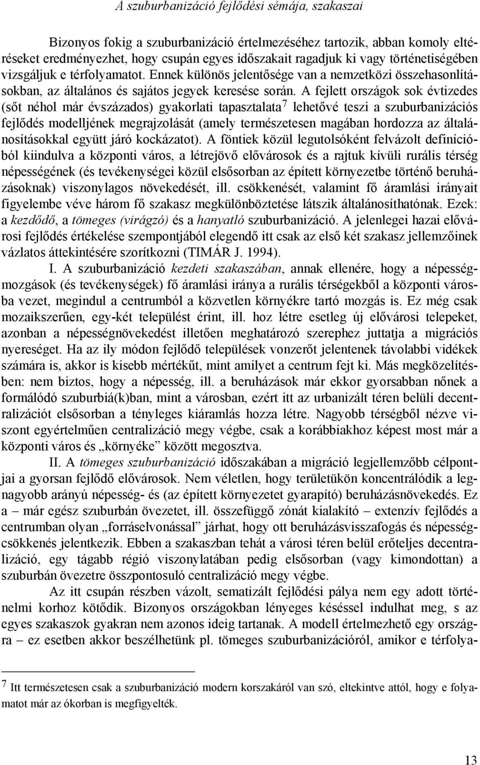 A fejlett országok sok évtizedes (sőt néhol már évszázados) gyakorlati tapasztalata 7 lehetővé teszi a szuburbanizációs fejlődés modelljének megrajzolását (amely természetesen magában hordozza az
