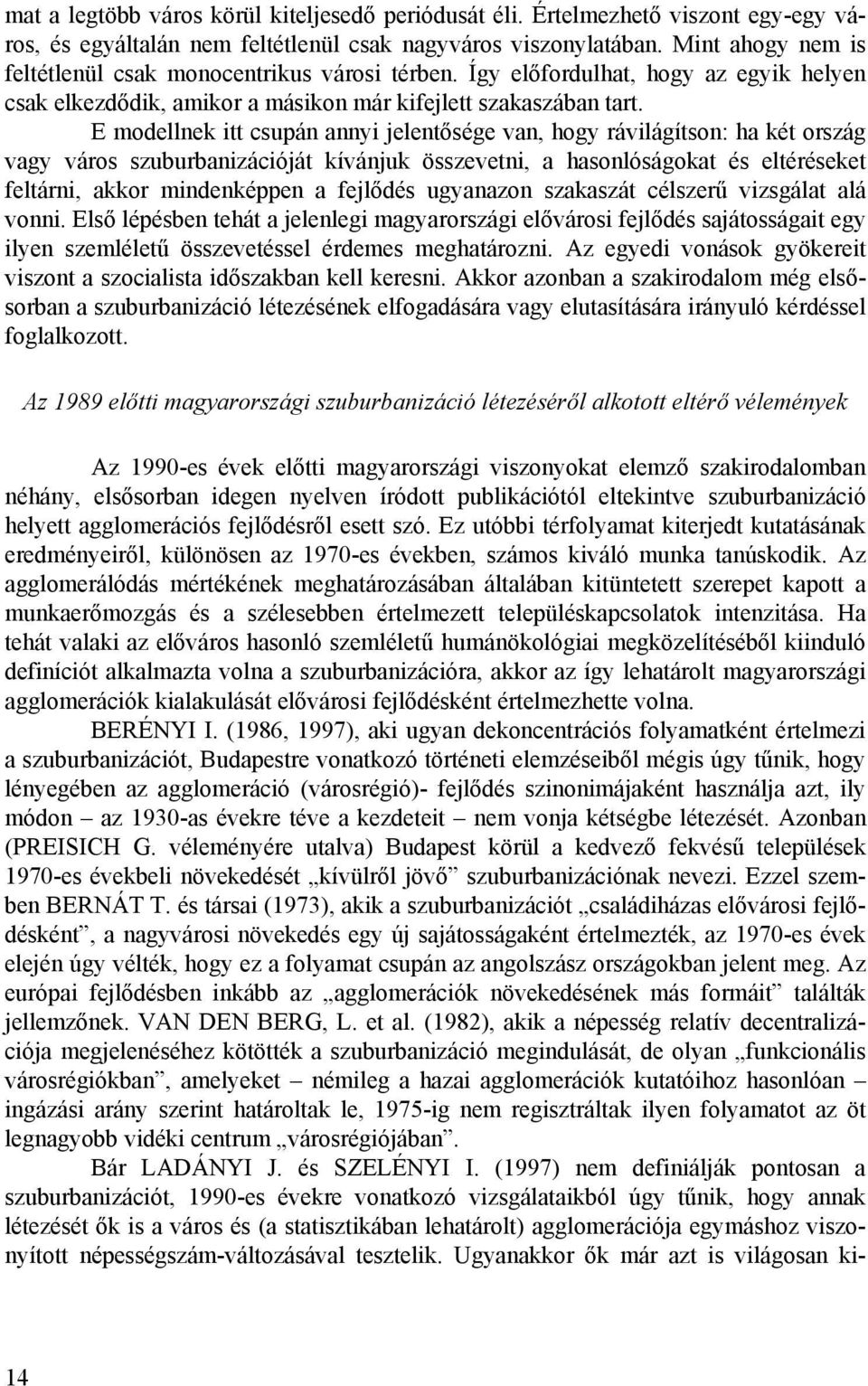 E modellnek itt csupán annyi jelentősége van, hogy rávilágítson: ha két ország vagy város szuburbanizációját kívánjuk összevetni, a hasonlóságokat és eltéréseket feltárni, akkor mindenképpen a