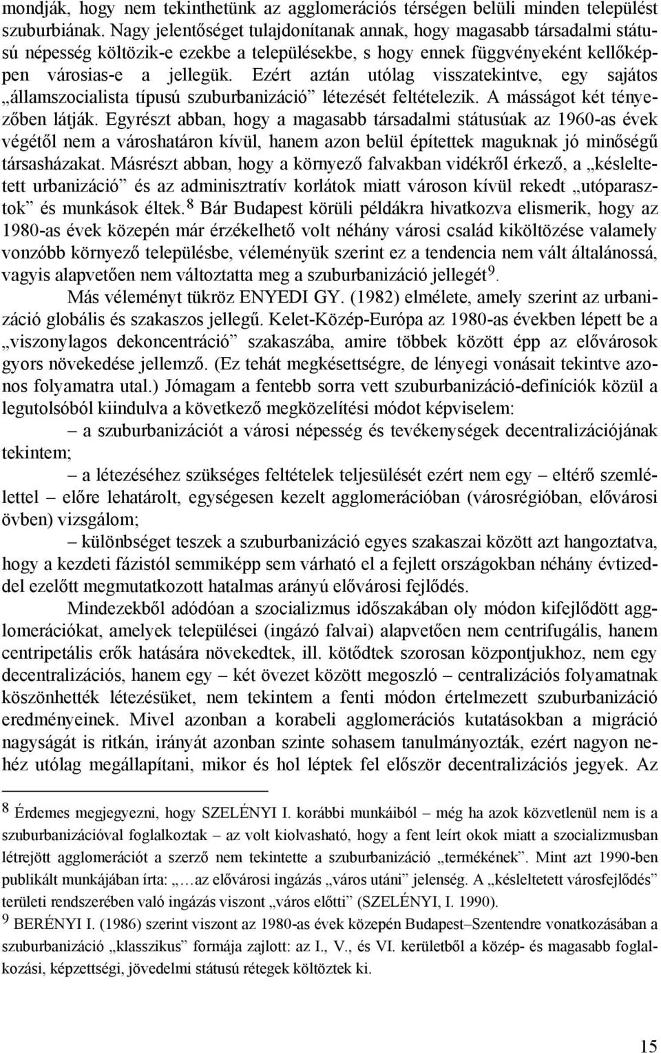Ezért aztán utólag visszatekintve, egy sajátos államszocialista típusú szuburbanizáció létezését feltételezik. A másságot két tényezőben látják.