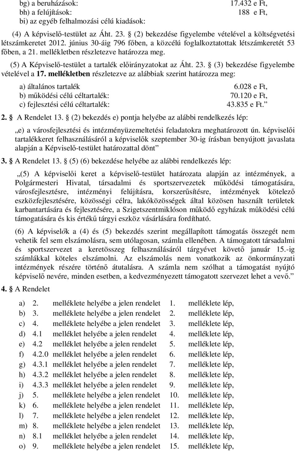 (5) A Képvisel -testület a tartalék el irányzatokat az Áht. 23. (3) bekezdése figyelembe vételével a 17. mellékletben részletezve az alábbiak szerint határozza meg: a) általános tartalék 6.