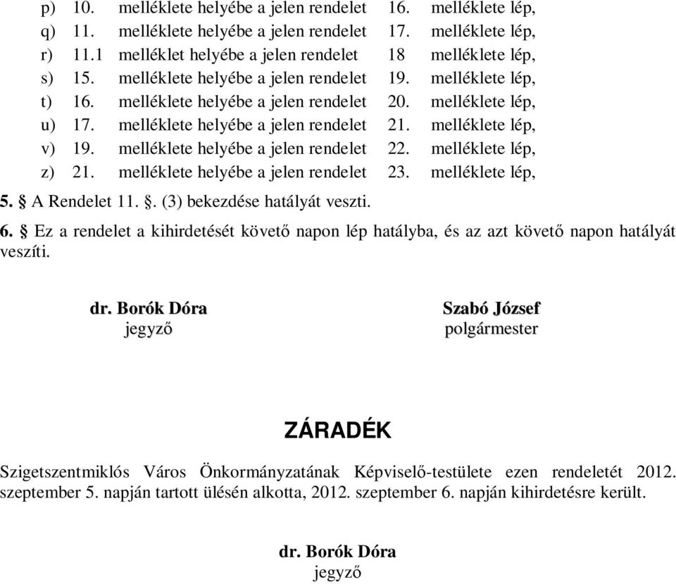 melléklete helyébe a jelen rendelet 22. melléklete lép, z) 21. melléklete helyébe a jelen rendelet 23. melléklete lép, 5. A Rendelet 11.. (3) bekezdése hatályát veszti. 6.