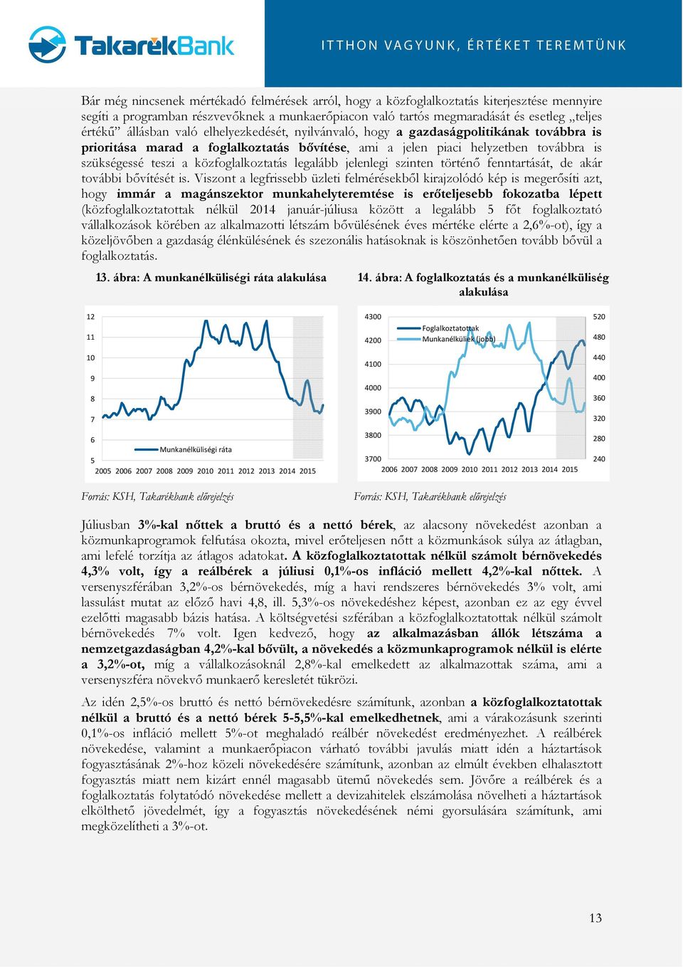 közfoglalkoztatás legalább jelenlegi szinten történő fenntartását, de akár további bővítését is.