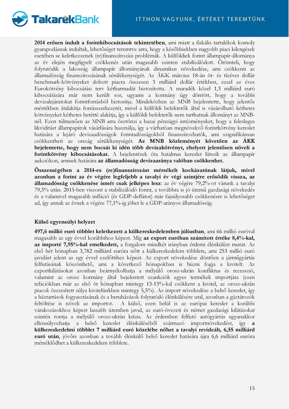 Örömteli, hogy folytatódik a lakosság állampapír állományának dinamikus növekedése, ami csökkenti az államadósság finanszírozásának sérülékenységét.