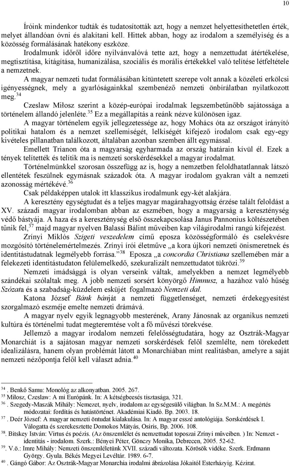 Irodalmunk időről időre nyilvánvalóvá tette azt, hogy a nemzettudat átértékelése, megtisztítása, kitágítása, humanizálása, szociális és morális értékekkel való telítése létfeltétele a nemzetnek.