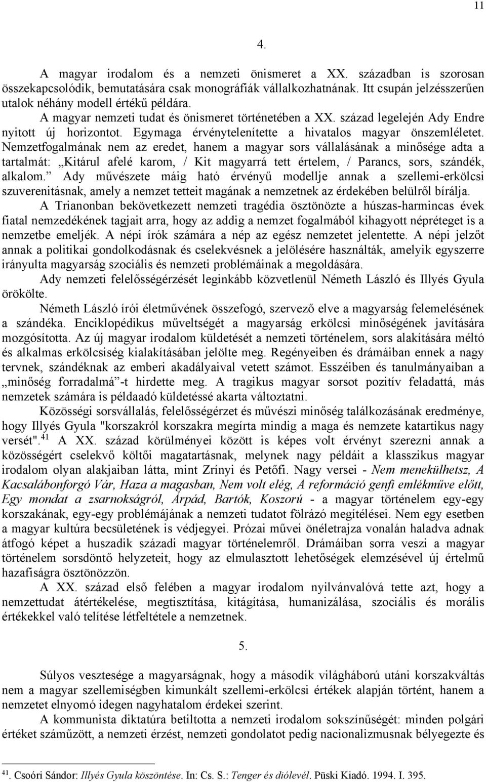 Nemzetfogalmának nem az eredet, hanem a magyar sors vállalásának a minősége adta a tartalmát: Kitárul afelé karom, / Kit magyarrá tett értelem, / Parancs, sors, szándék, alkalom.