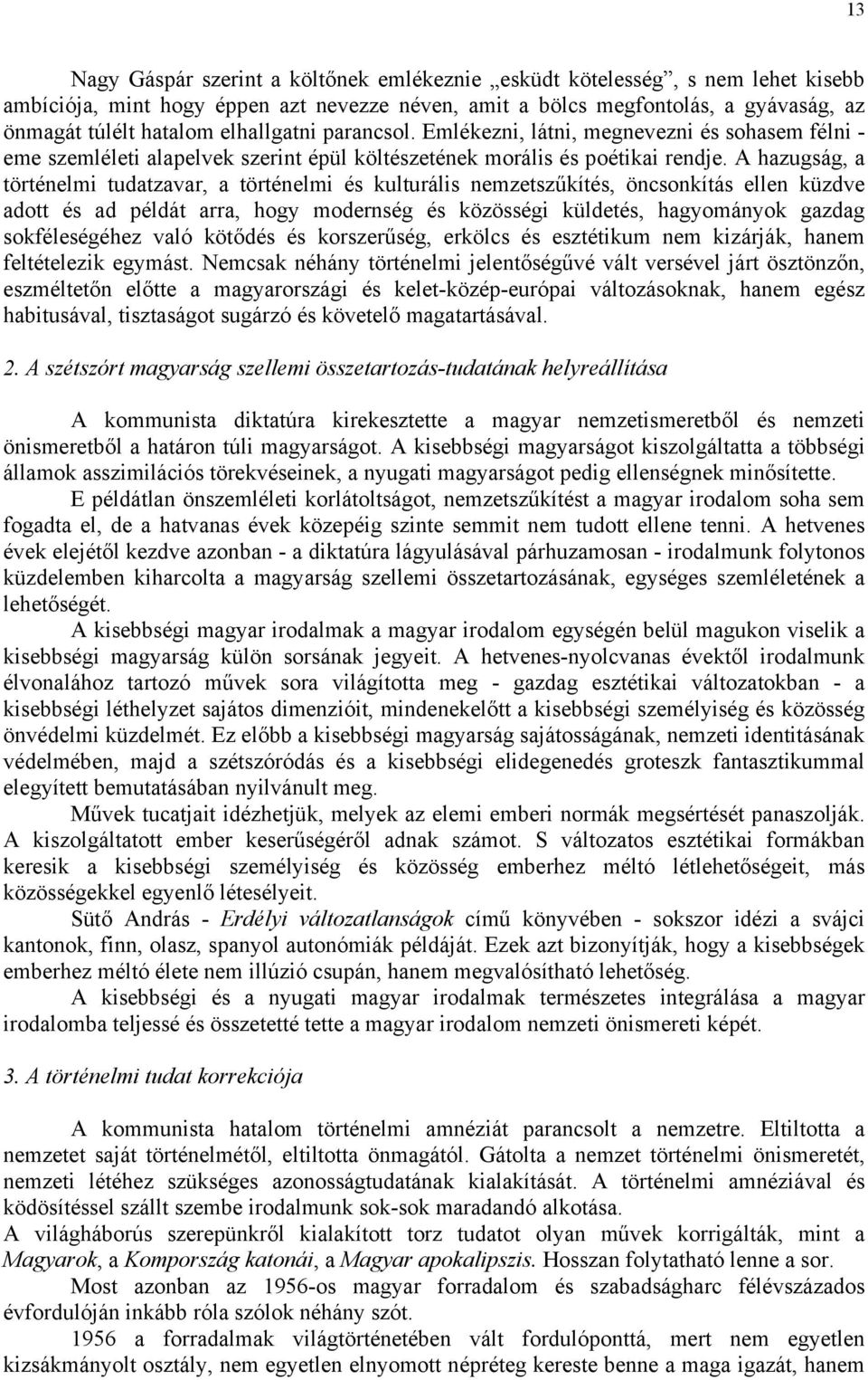 A hazugság, a történelmi tudatzavar, a történelmi és kulturális nemzetszűkítés, öncsonkítás ellen küzdve adott és ad példát arra, hogy modernség és közösségi küldetés, hagyományok gazdag