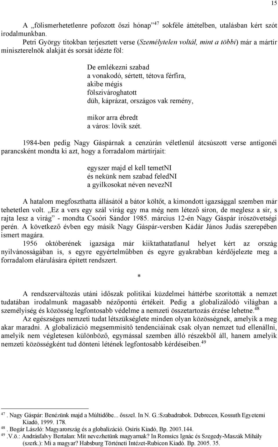 mégis fölszivároghatott düh, káprázat, országos vak remény, mikor arra ébredt a város: lövik szét.