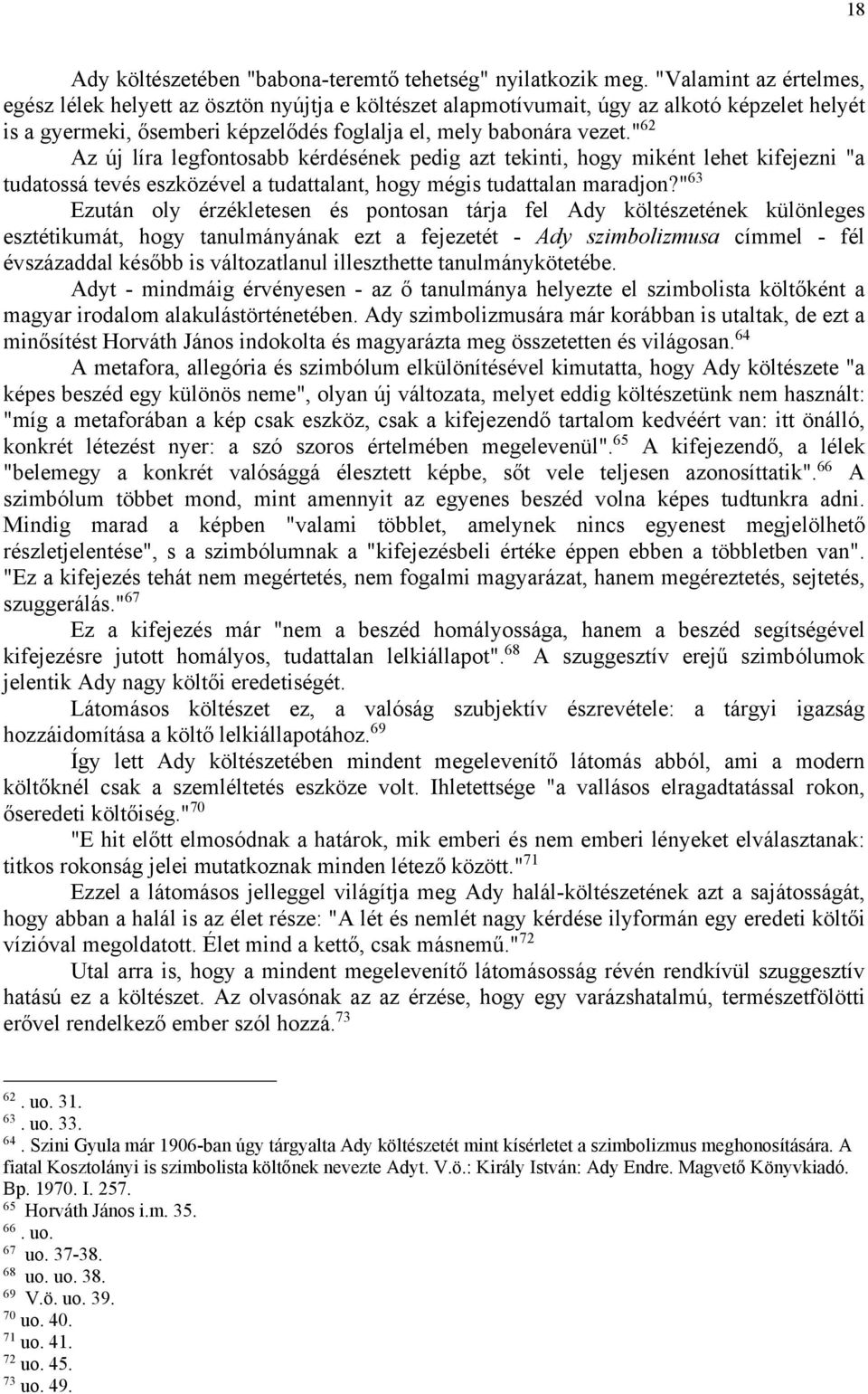 " 62 Az új líra legfontosabb kérdésének pedig azt tekinti, hogy miként lehet kifejezni "a tudatossá tevés eszközével a tudattalant, hogy mégis tudattalan maradjon?