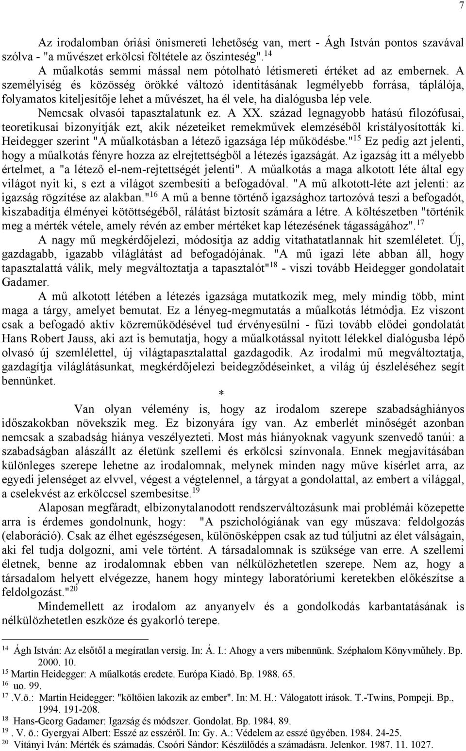 A személyiség és közösség örökké változó identitásának legmélyebb forrása, táplálója, folyamatos kiteljesítője lehet a művészet, ha él vele, ha dialógusba lép vele. Nemcsak olvasói tapasztalatunk ez.