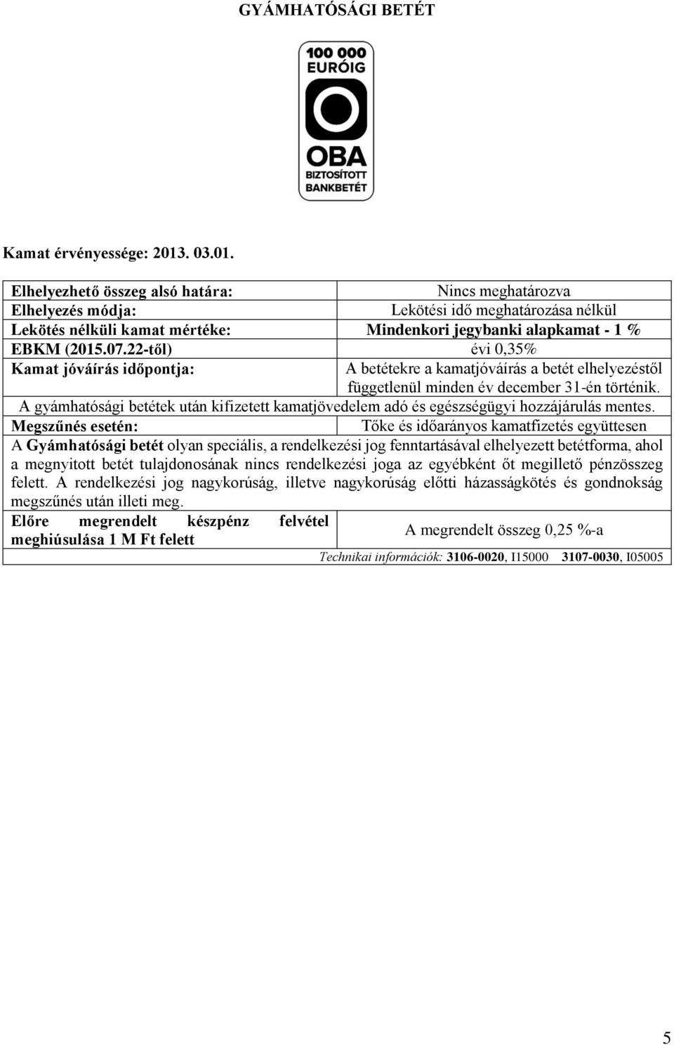 22-től) évi 0,35% Kamat jóváírás időpontja: A betétekre a kamatjóváírás a betét elhelyezéstől függetlenül minden év december 31-én történik.