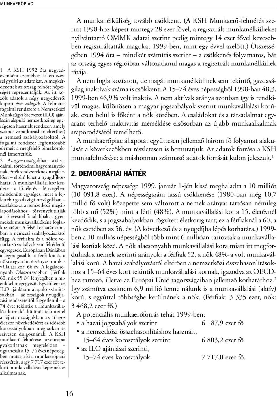 A felmérés fogalmi rendszere a Nemzetközi Munkaügyi Szervezet (ILO) ajánlásán alapuló nemzetközileg egységesen használt rendszer, amely számos vonatkozásban eltér(het) a nemzeti szabályozásoktól.