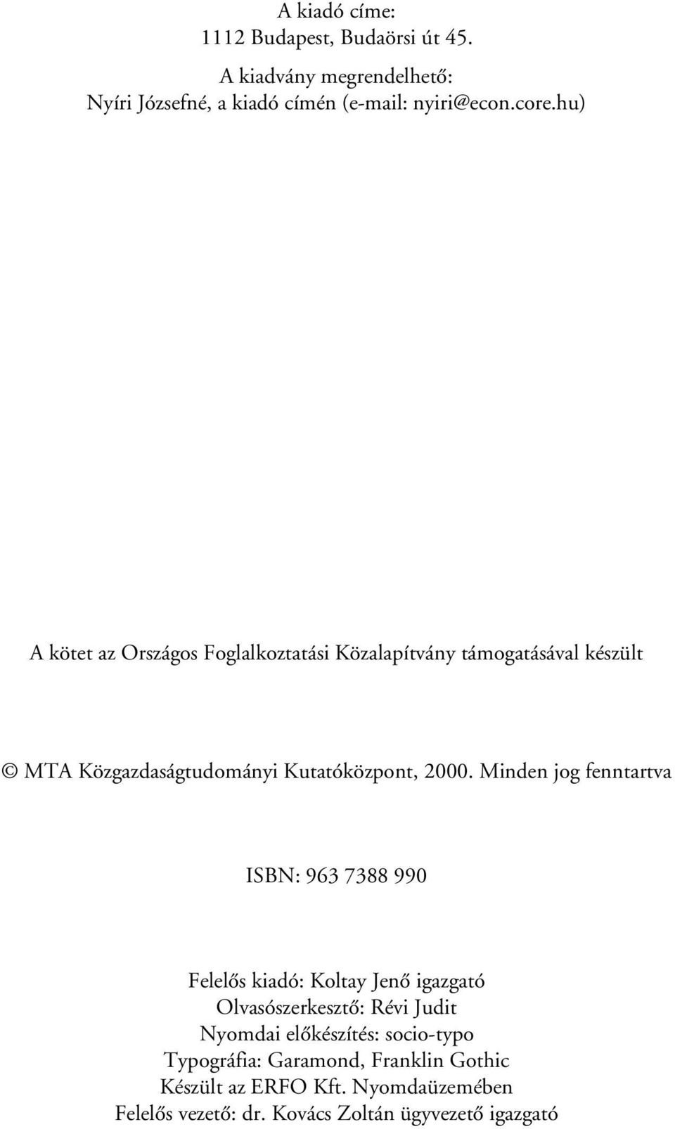 Minden jog fenntartva ISBN: 963 7388 990 Felelõs kiadó: Koltay Jenõ igazgató Olvasószerkesztõ: Révi Judit Nyomdai elõkészítés: