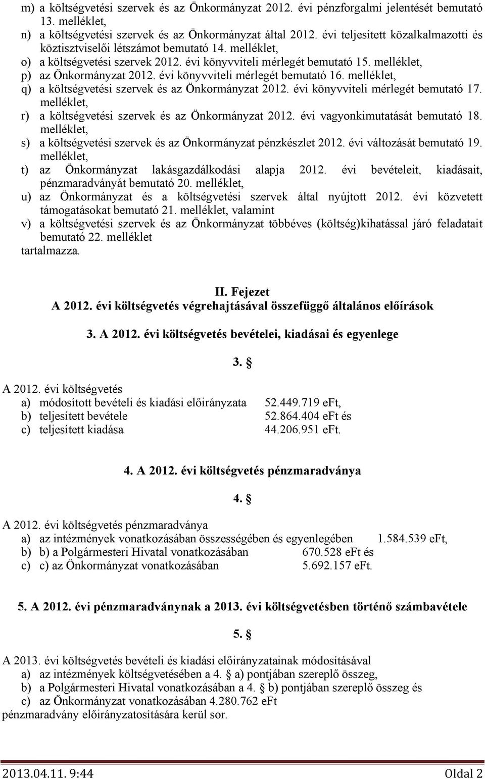 évi könyvviteli mérlegét bemutató 16. melléklet, q) a költségvetési szervek és az Önkormányzat 212. évi könyvviteli mérlegét bemutató 17. melléklet, r) a költségvetési szervek és az Önkormányzat 212.