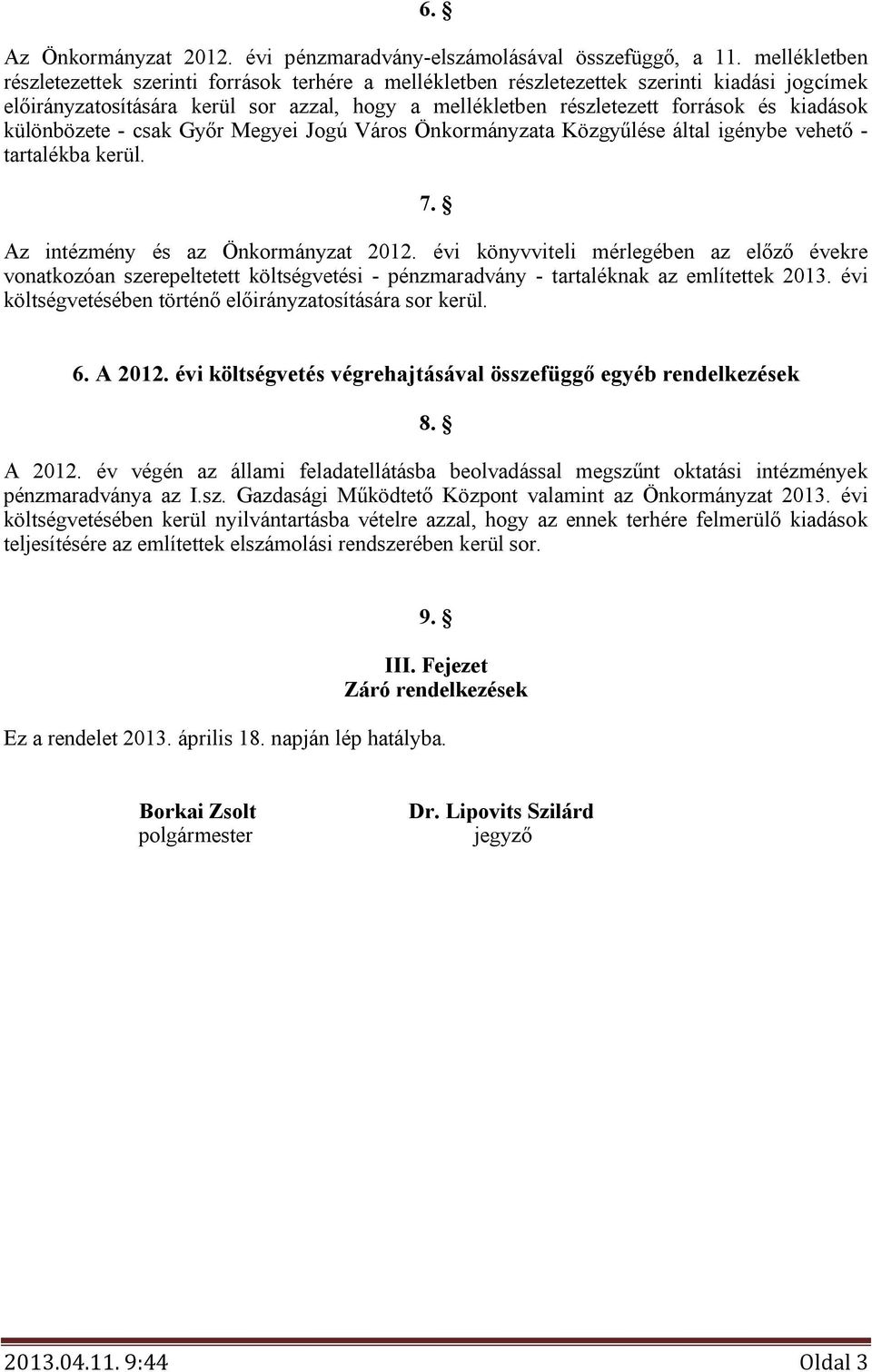 különbözete - csak Győr Megyei Jogú Város Önkormányzata Közgyűlése által igénybe vehető - tartalékba kerül. 7. Az intézmény és az Önkormányzat 212.