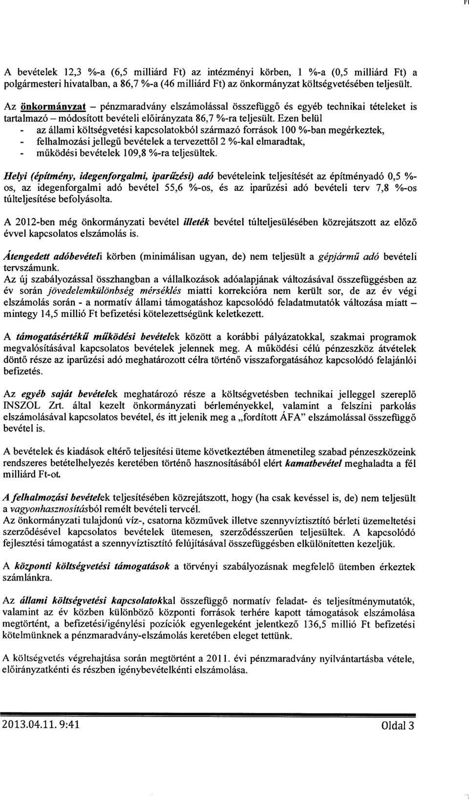 Ezen belül - az állami költségvetési kapcsolatokból származó források 1 %-ban megérkeztek, - felhalmozási jellegű bevételek a tervezettől 2 %-kal elmaradtak, - működési bevételek 19,8 %-ra