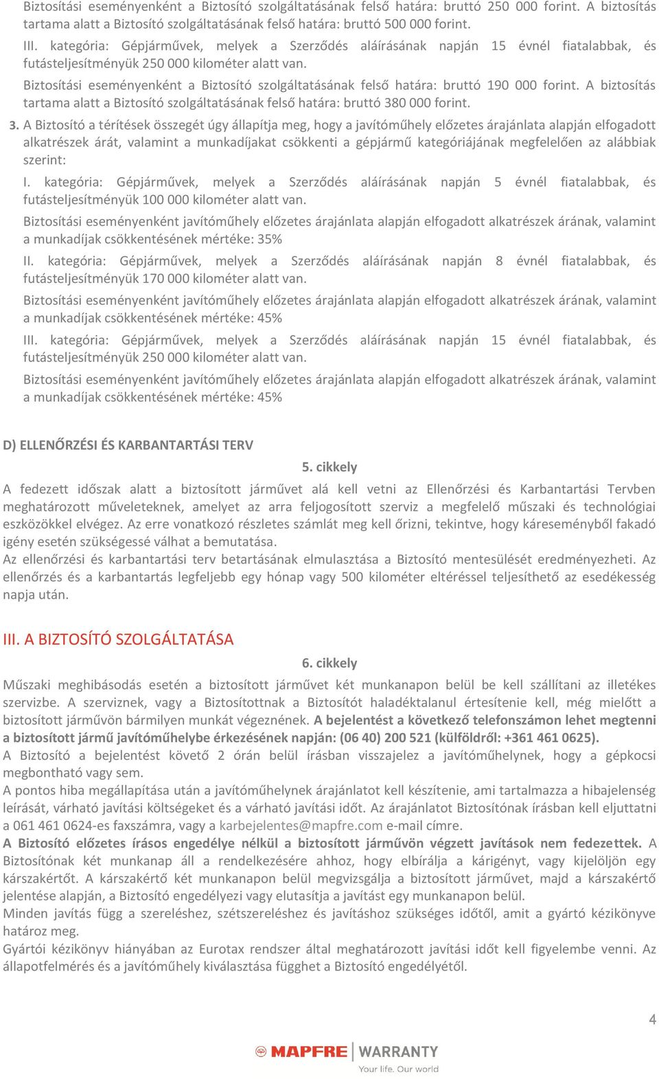 Biztosítási eseményenként a Biztosító szolgáltatásának felső határa: bruttó 190 000 forint. A biztosítás tartama alatt a Biztosító szolgáltatásának felső határa: bruttó 38