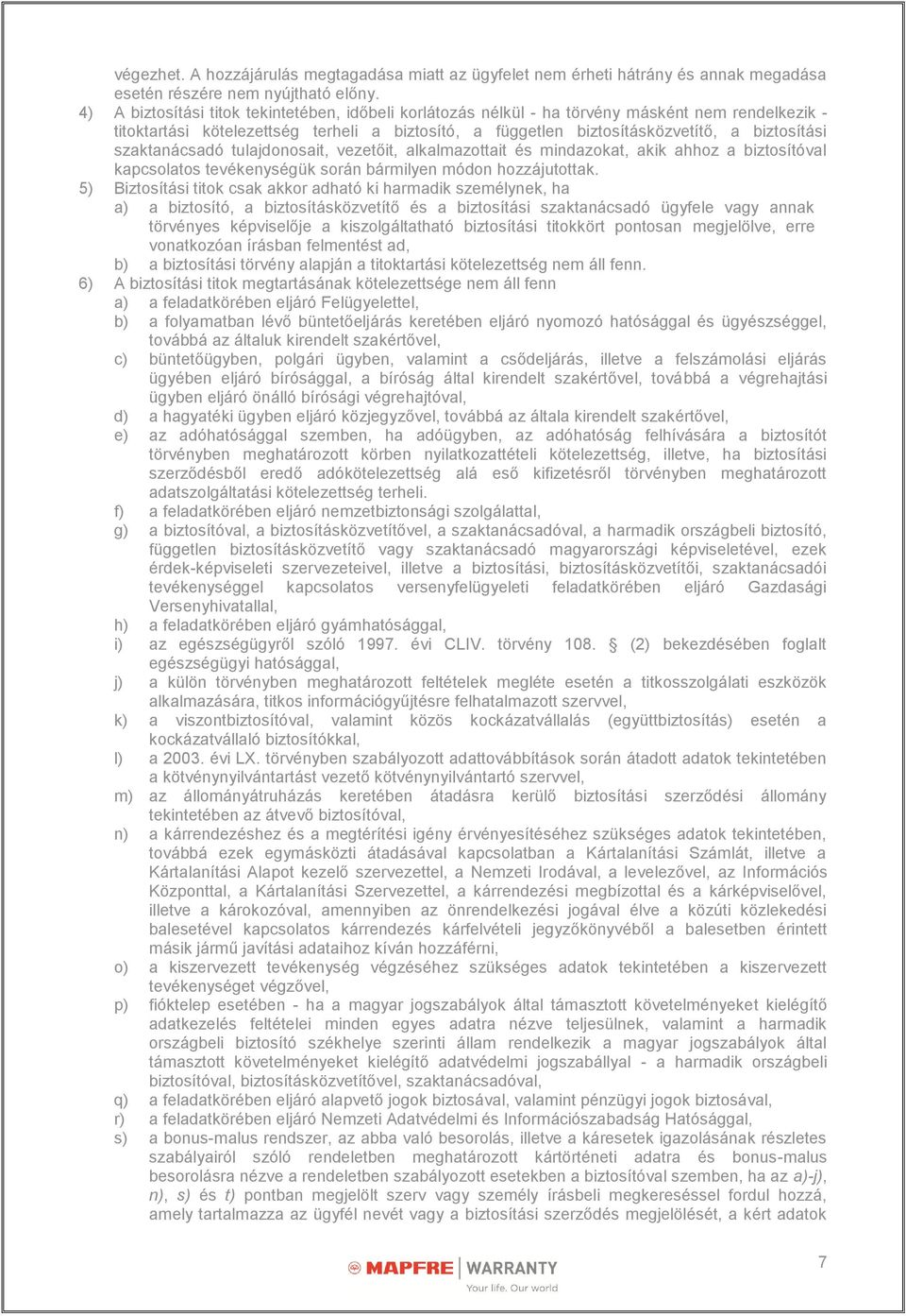 szaktanácsadó tulajdonosait, vezetőit, alkalmazottait és mindazokat, akik ahhoz a biztosítóval kapcsolatos tevékenységük során bármilyen módon hozzájutottak.