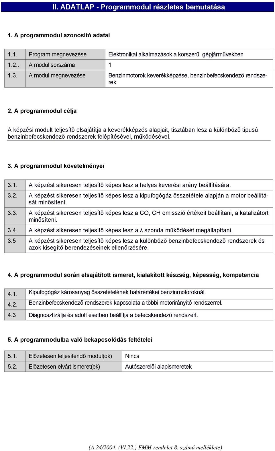 A programmodul célja A képzési modult teljesítő elsajátítja a keverékképzés alapjait, tisztában lesz a különböző tipusú benzinbefecskendező rendszerek felépítésével, működésével. 3.