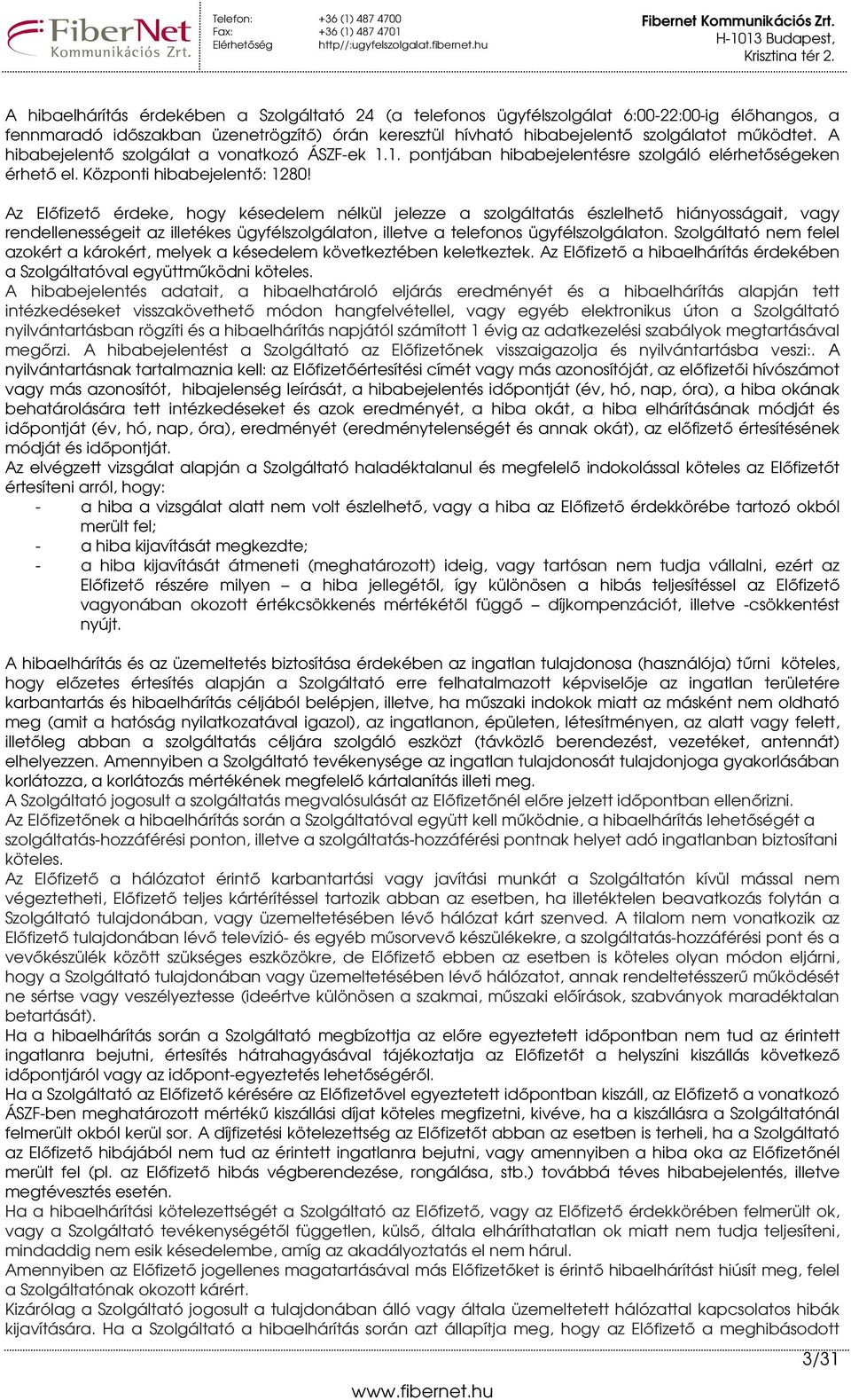 Az Elıfizetı érdeke, hogy késedelem nélkül jelezze a szolgáltatás észlelhetı hiányosságait, vagy rendellenességeit az illetékes ügyfélszolgálaton, illetve a telefonos ügyfélszolgálaton.