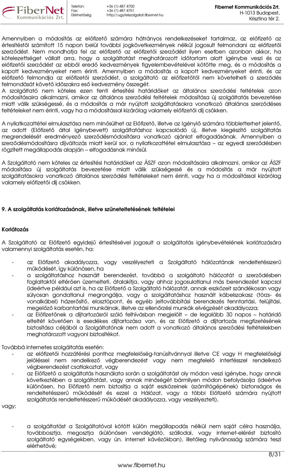 Nem mondhatja fel az elıfizetı az elıfizetıi szerzıdést ilyen esetben azonban akkor, ha kötelezettséget vállalt arra, hogy a szolgáltatást meghatározott idıtartam alatt igénybe veszi és az elıfizetıi