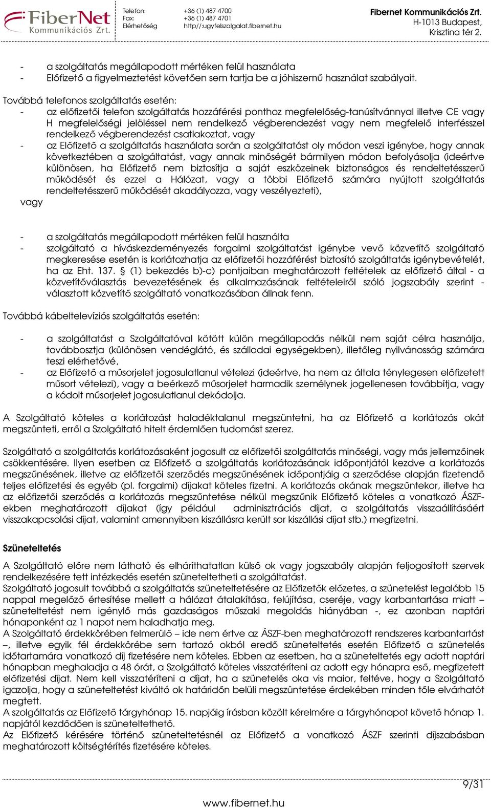 vagy nem megfelelı interfésszel rendelkezı végberendezést csatlakoztat, vagy - az Elıfizetı a szolgáltatás használata során a szolgáltatást oly módon veszi igénybe, hogy annak következtében a