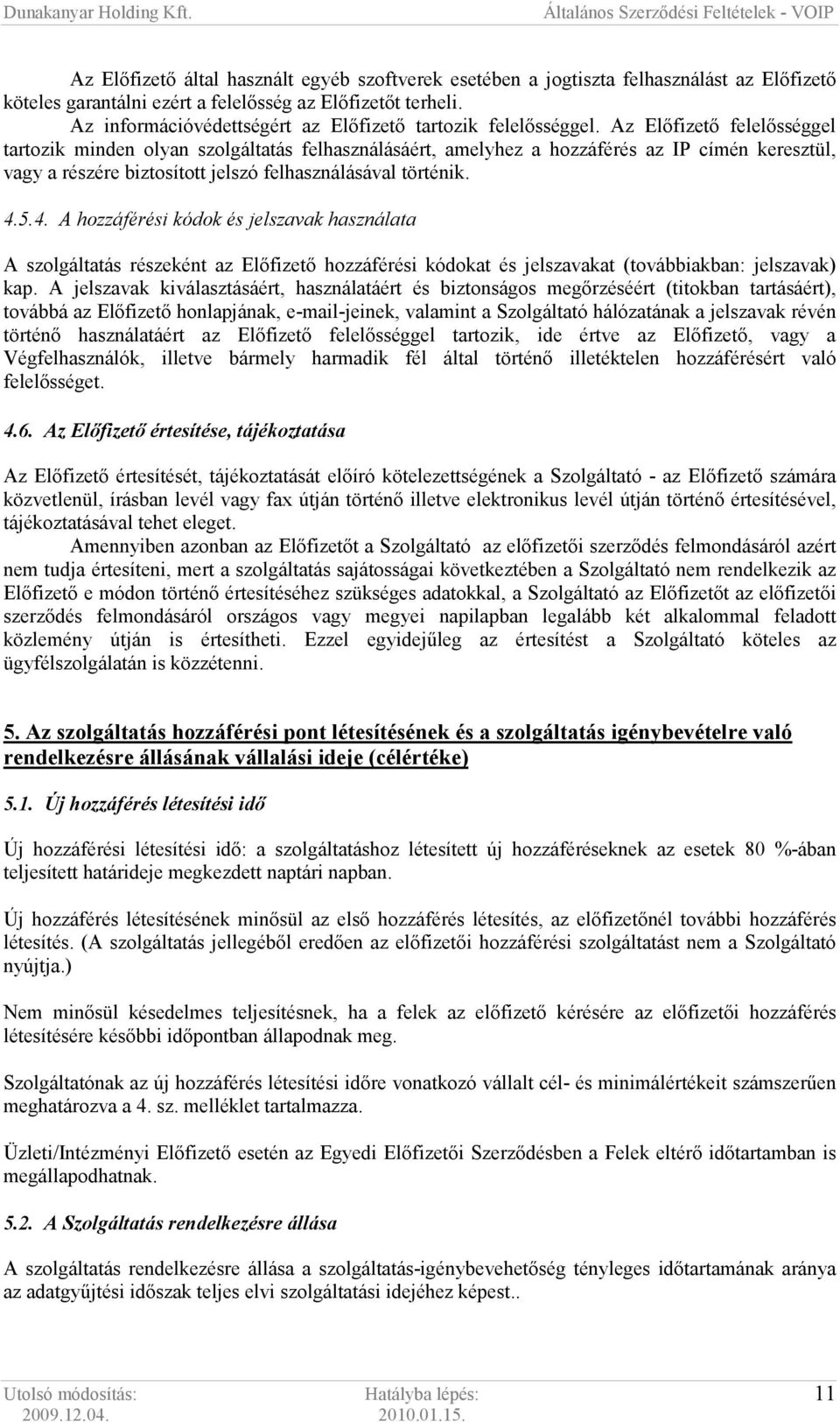 Az Elıfizetı felelısséggel tartozik minden olyan szolgáltatás felhasználásáért, amelyhez a hozzáférés az IP címén keresztül, vagy a részére biztosított jelszó felhasználásával történik. 4.