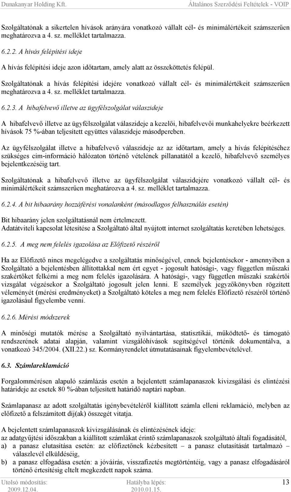 Szolgáltatónak a hívás felépítési idejére vonatkozó vállalt cél- és minimálértékeit számszerően meghatározva a 4. sz. melléklet tartalmazza. 6.2.3.