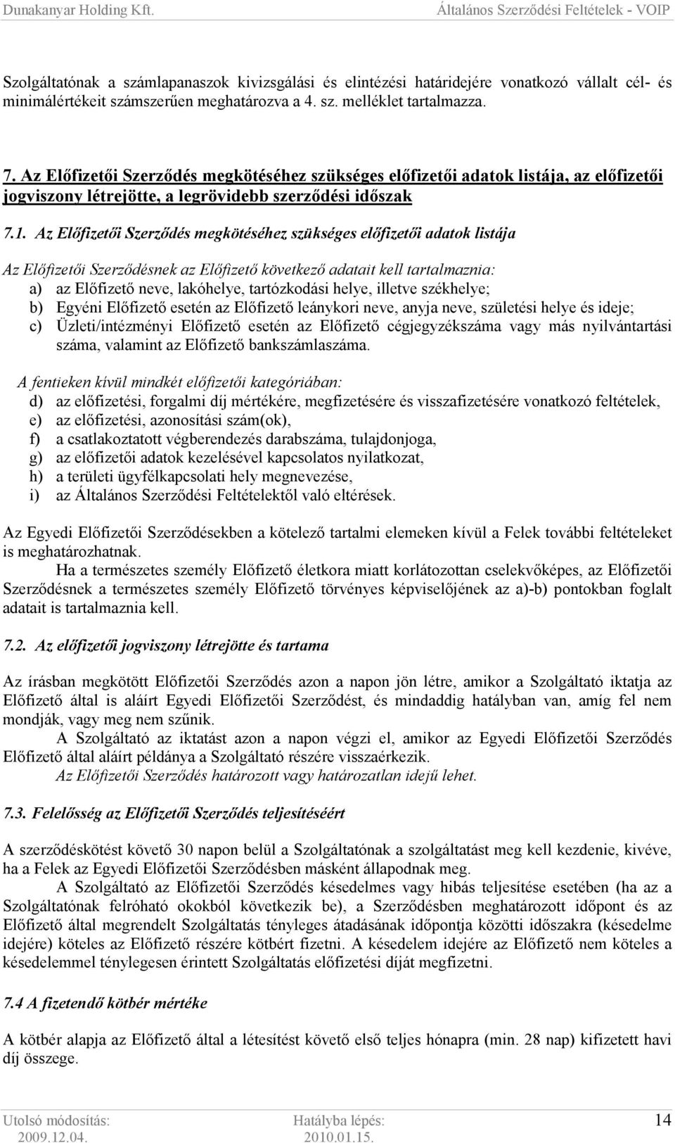 Az Elıfizetıi Szerzıdés megkötéséhez szükséges elıfizetıi adatok listája Az Elıfizetıi Szerzıdésnek az Elıfizetı következı adatait kell tartalmaznia: a) az Elıfizetı neve, lakóhelye, tartózkodási