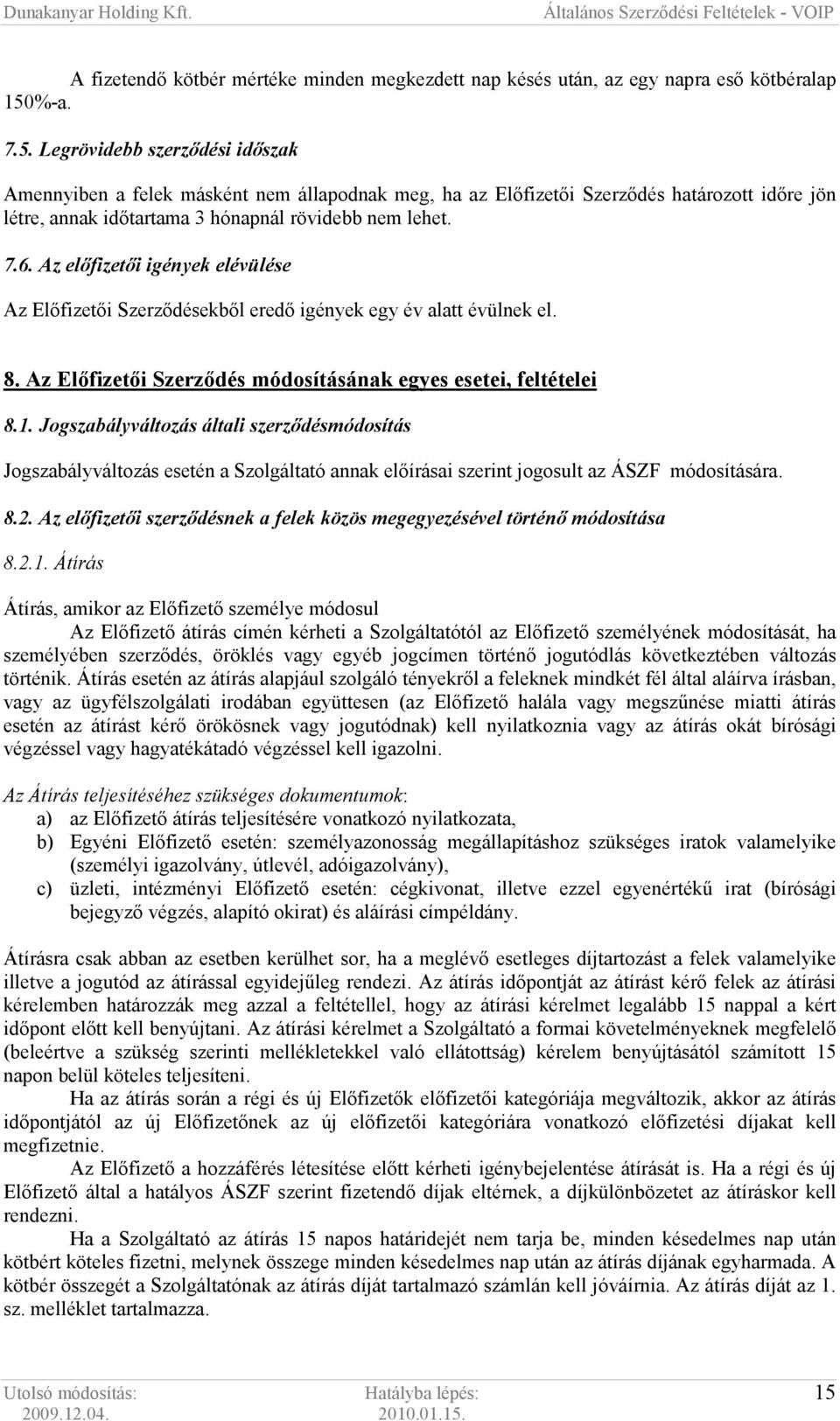 Az elıfizetıi igények elévülése Az Elıfizetıi Szerzıdésekbıl eredı igények egy év alatt évülnek el. 8. Az Elıfizetıi Szerzıdés módosításának egyes esetei, feltételei 8.1.