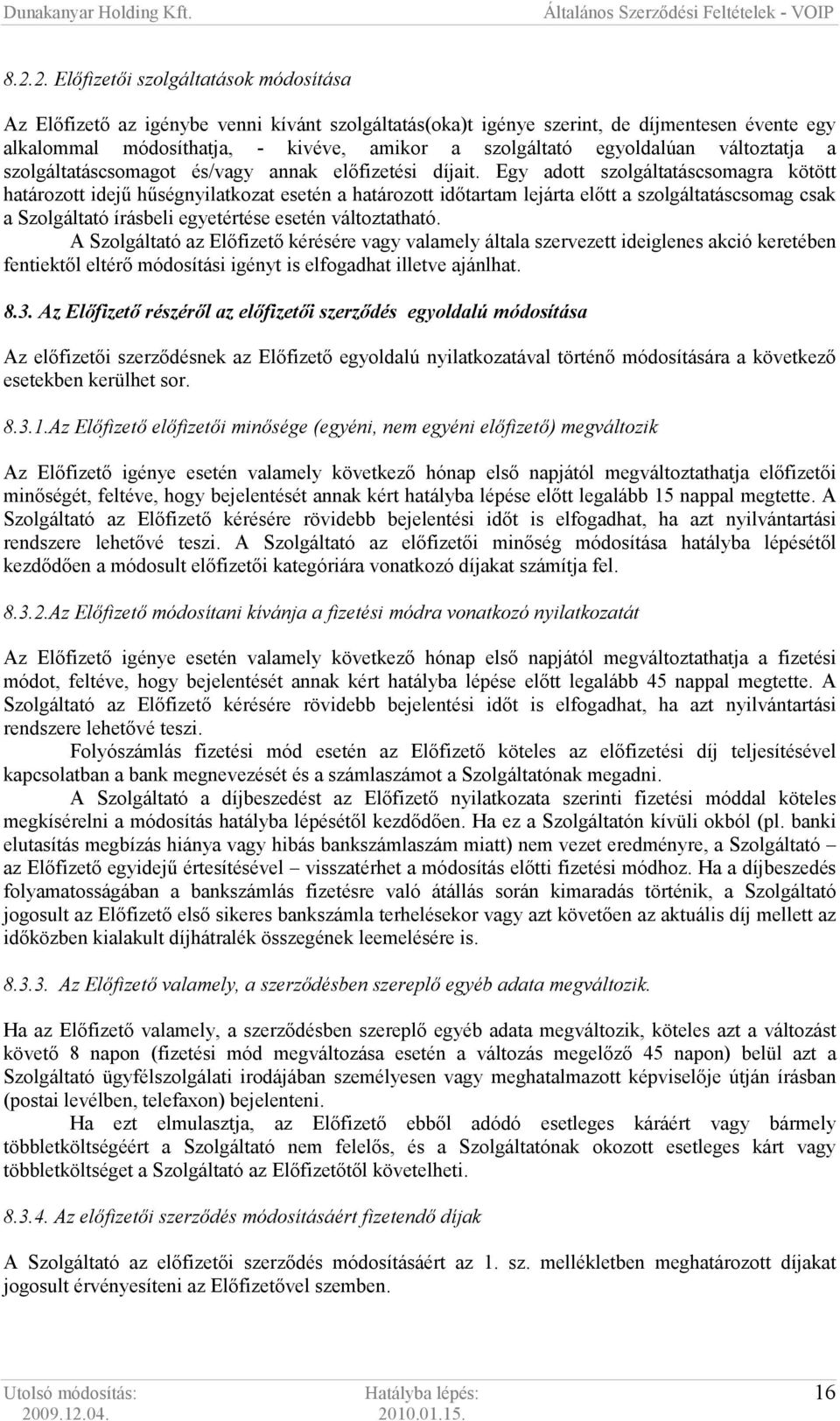 Egy adott szolgáltatáscsomagra kötött határozott idejő hőségnyilatkozat esetén a határozott idıtartam lejárta elıtt a szolgáltatáscsomag csak a Szolgáltató írásbeli egyetértése esetén változtatható.