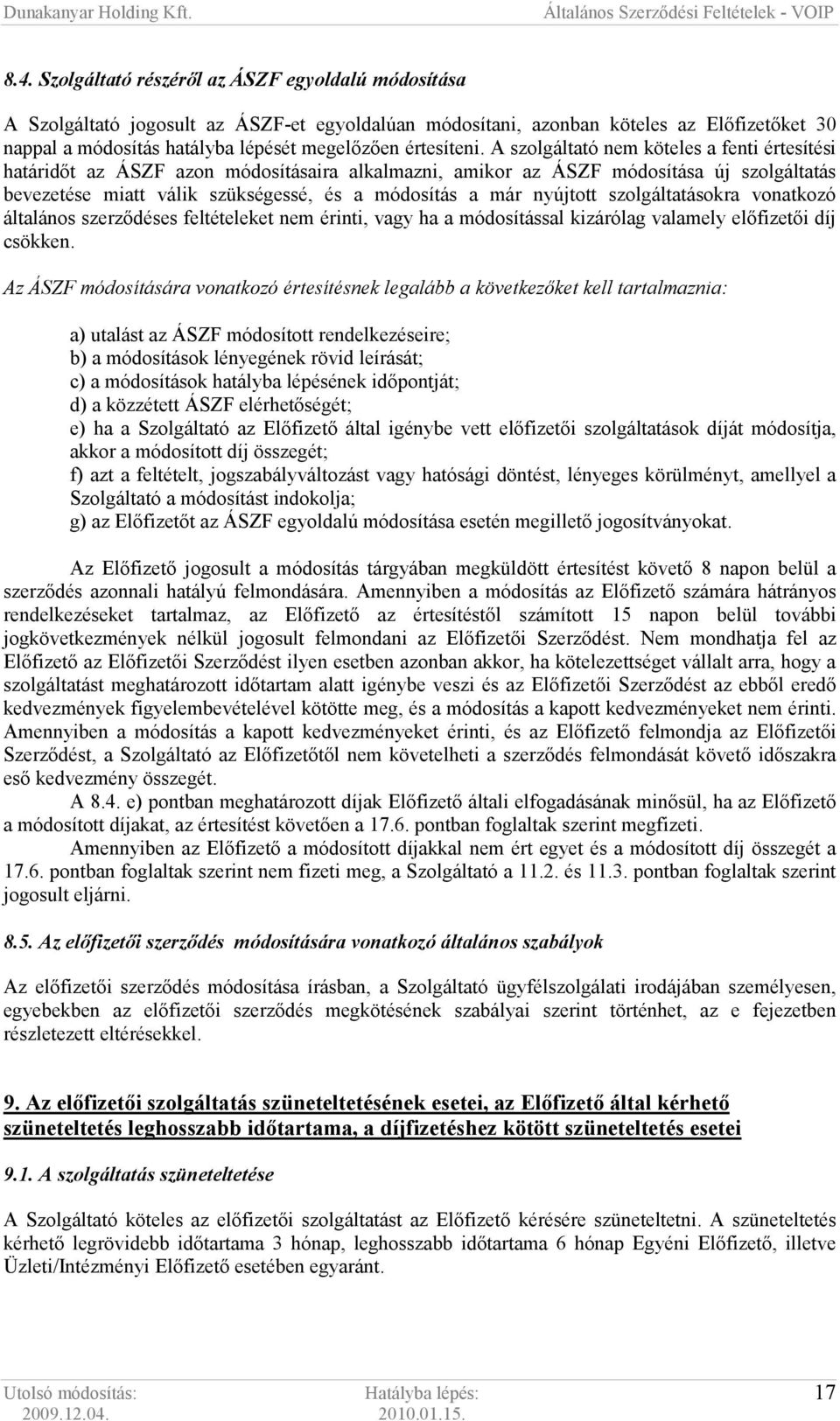 A szolgáltató nem köteles a fenti értesítési határidıt az ÁSZF azon módosításaira alkalmazni, amikor az ÁSZF módosítása új szolgáltatás bevezetése miatt válik szükségessé, és a módosítás a már