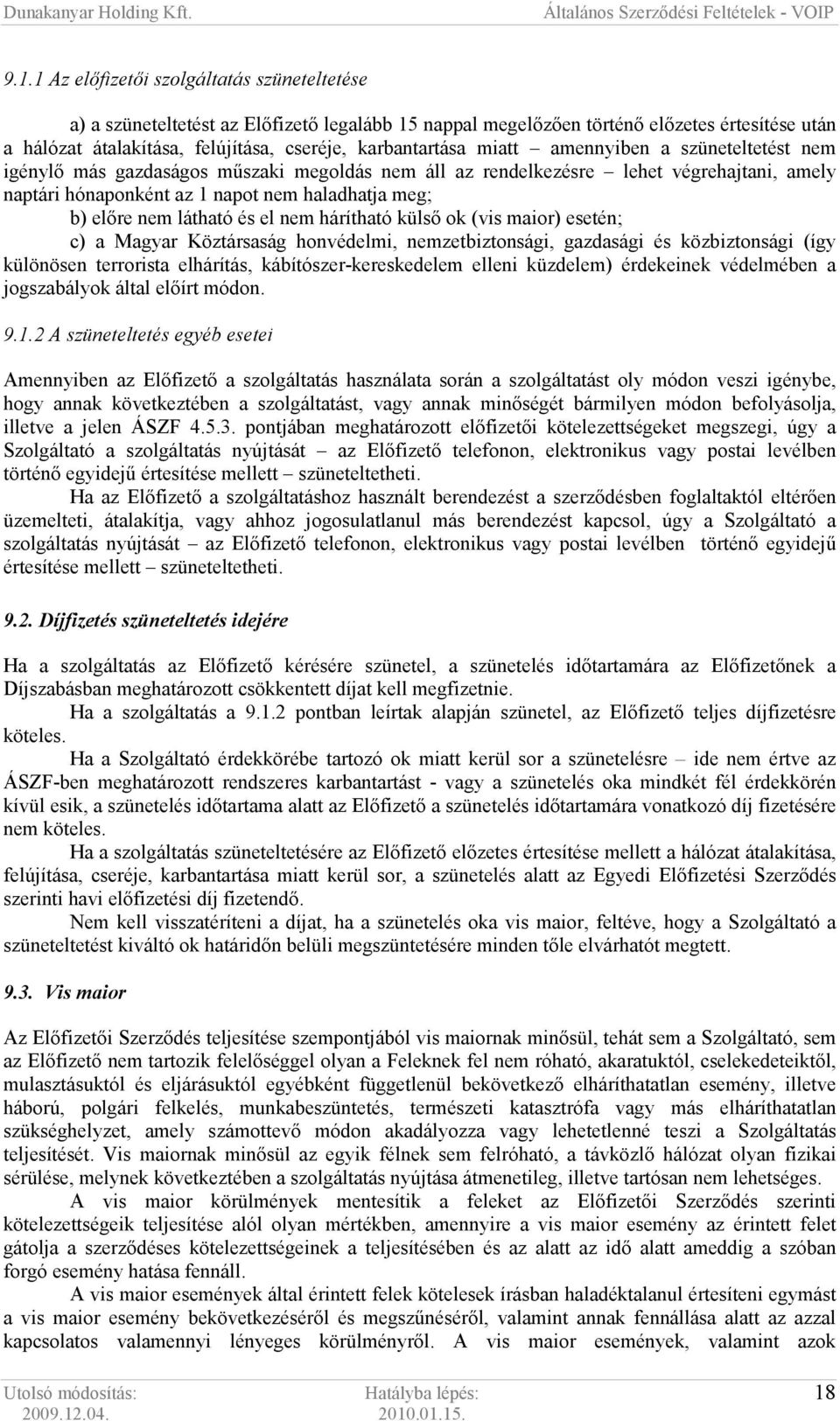 elıre nem látható és el nem hárítható külsı ok (vis maior) esetén; c) a Magyar Köztársaság honvédelmi, nemzetbiztonsági, gazdasági és közbiztonsági (így különösen terrorista elhárítás,