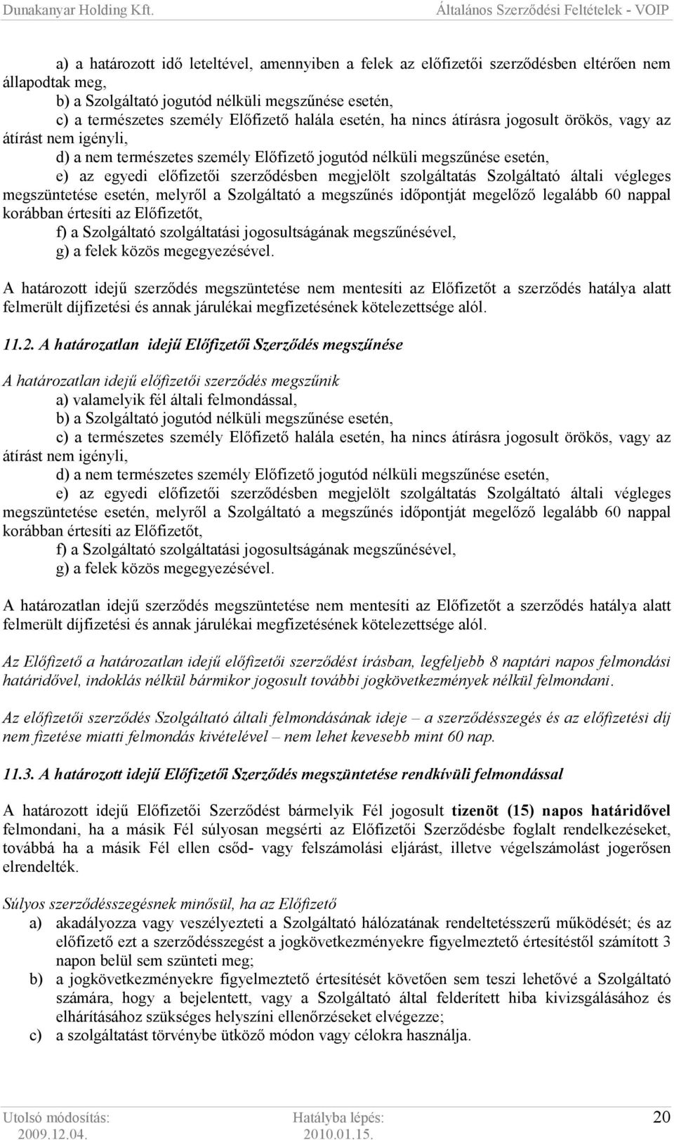 szolgáltatás Szolgáltató általi végleges megszüntetése esetén, melyrıl a Szolgáltató a megszőnés idıpontját megelızı legalább 60 nappal korábban értesíti az Elıfizetıt, f) a Szolgáltató szolgáltatási