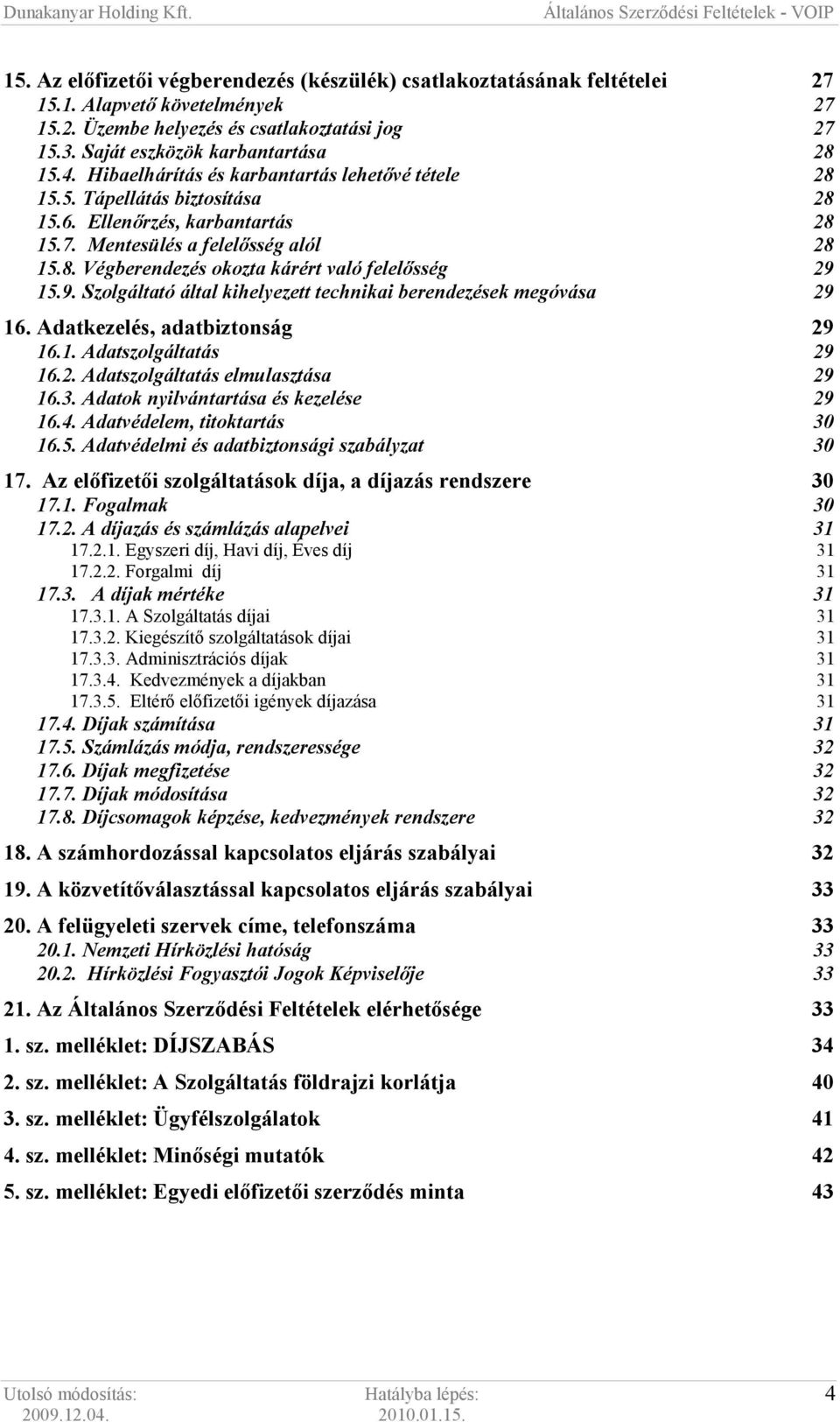 9. Szolgáltató által kihelyezett technikai berendezések megóvása 29 16. Adatkezelés, adatbiztonság 29 16.1. Adatszolgáltatás 29 16.2. Adatszolgáltatás elmulasztása 29 16.3.