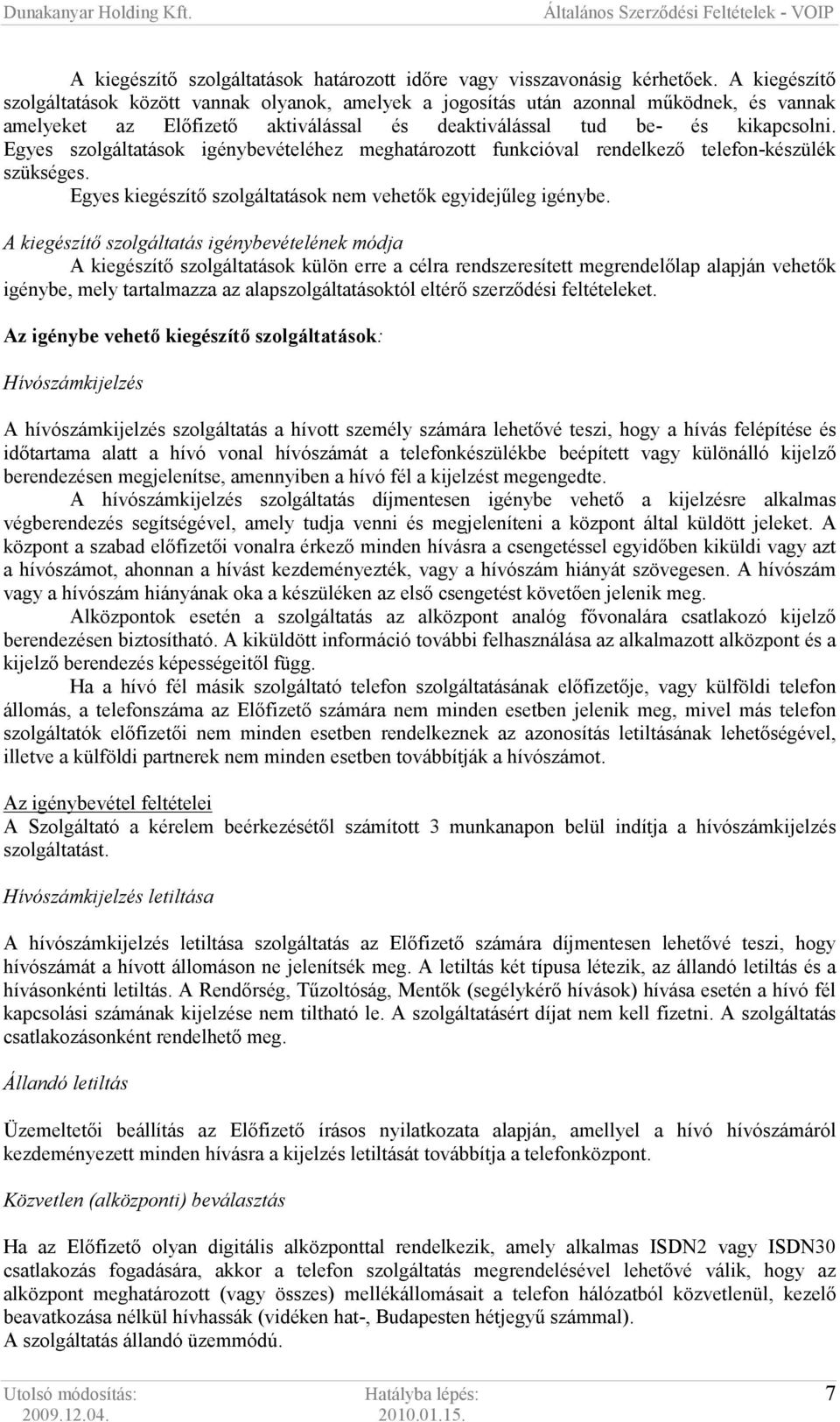 Egyes szolgáltatások igénybevételéhez meghatározott funkcióval rendelkezı telefon-készülék szükséges. Egyes kiegészítı szolgáltatások nem vehetık egyidejőleg igénybe.