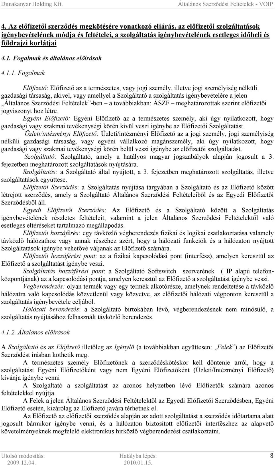 szolgáltatás igénybevételére a jelen Általános Szerzıdési Feltételek -ben a továbbiakban: ÁSZF meghatározottak szerint elıfizetıi jogviszonyt hoz létre.