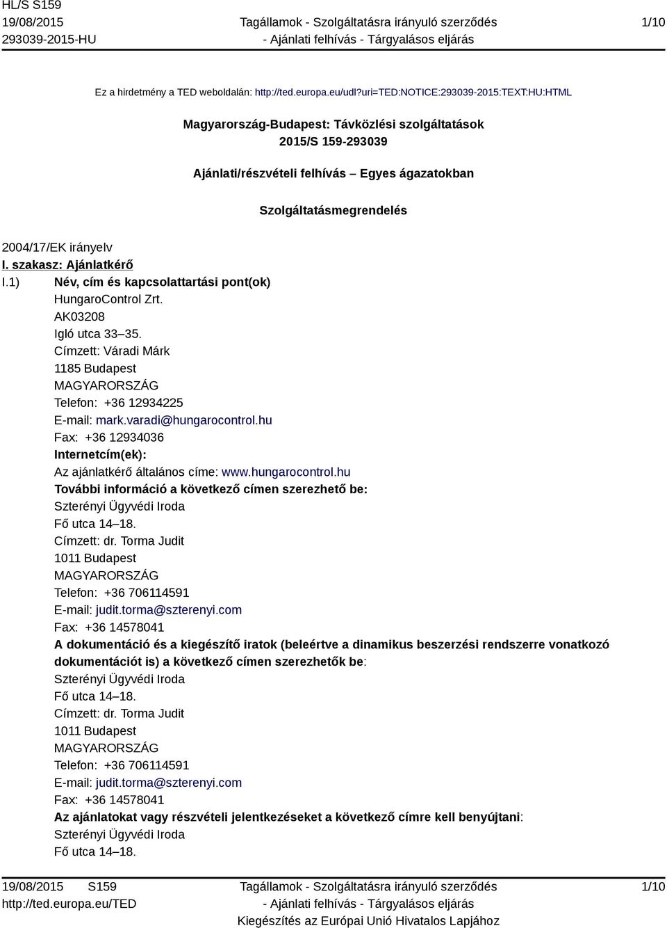 szakasz: Ajánlatkérő I.1) Név, cím és kapcsolattartási pont(ok) HungaroControl Zrt. AK03208 Igló utca 33 35. Címzett: Váradi Márk 1185 Budapest Telefon: +36 12934225 E-mail: mark.