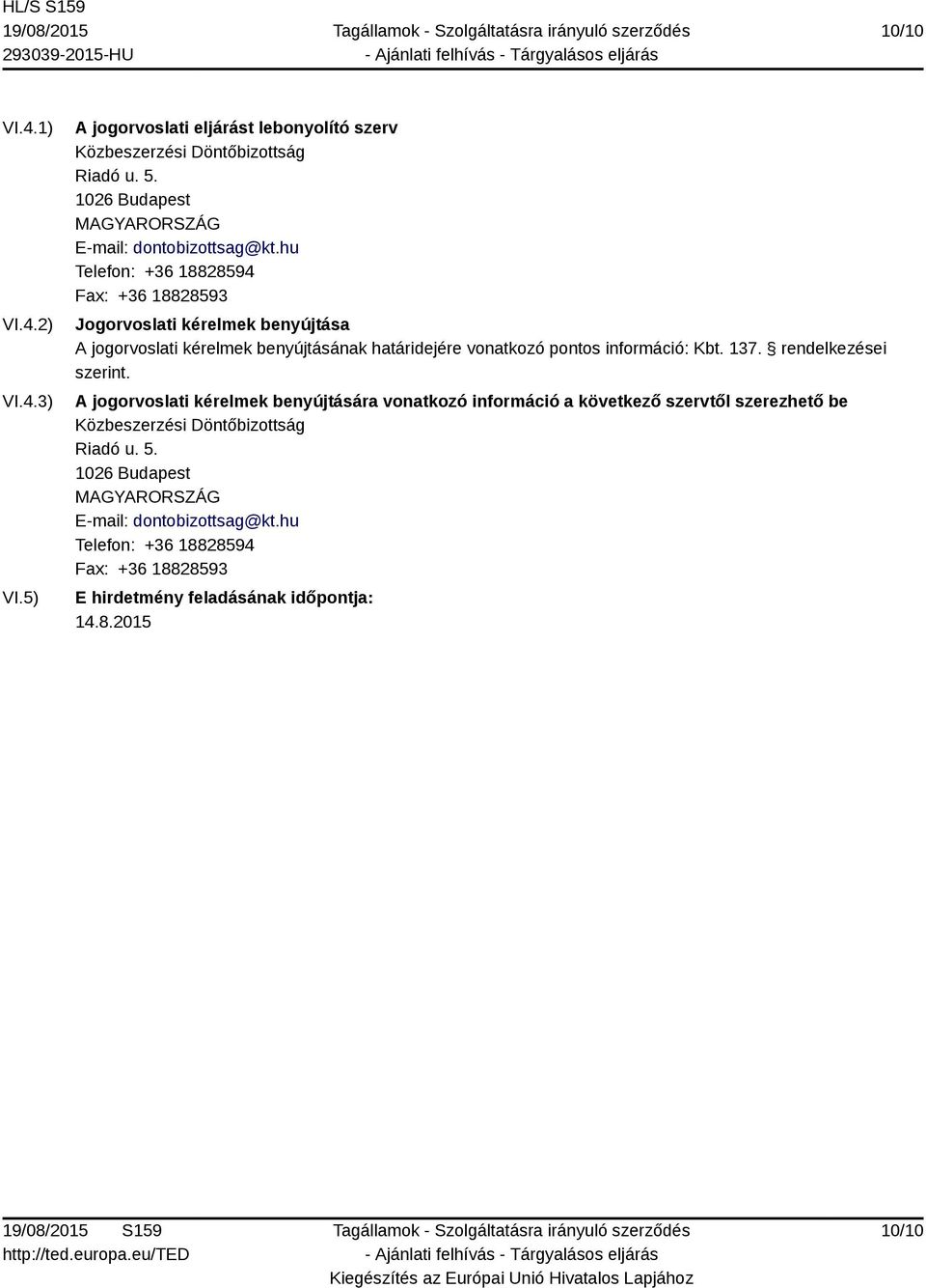 hu Telefon: +36 18828594 Fax: +36 18828593 Jogorvoslati kérelmek benyújtása A jogorvoslati kérelmek benyújtásának határidejére vonatkozó pontos