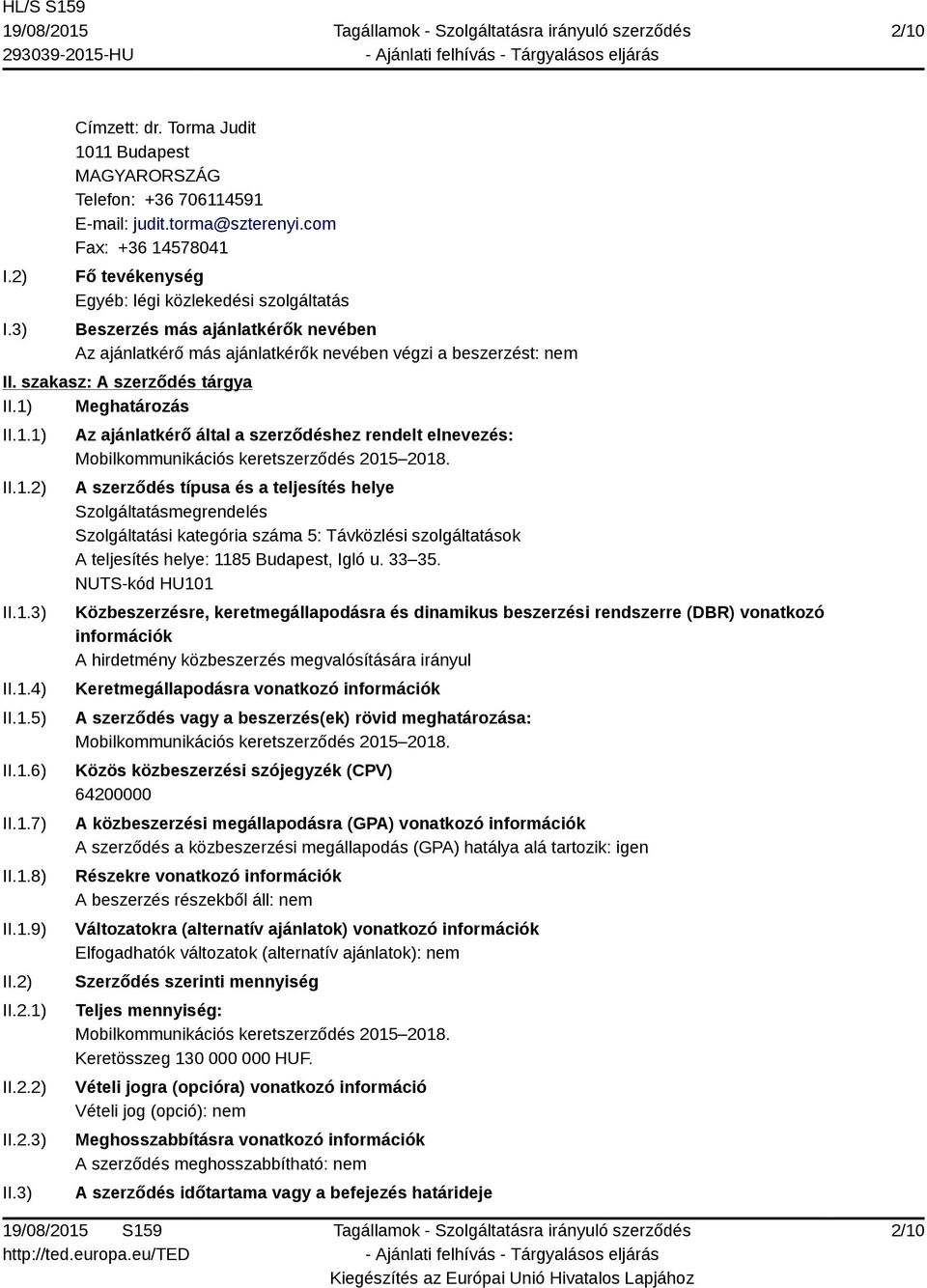 szakasz: A szerződés tárgya II.1) Meghatározás II.1.1) II.1.2) II.1.3) II.1.4) II.1.5) II.1.6) II.1.7) II.1.8) II.1.9) II.2) II.2.1) II.2.2) II.2.3) II.3) Az ajánlatkérő által a szerződéshez rendelt elnevezés: Mobilkommunikációs keretszerződés 2015 2018.