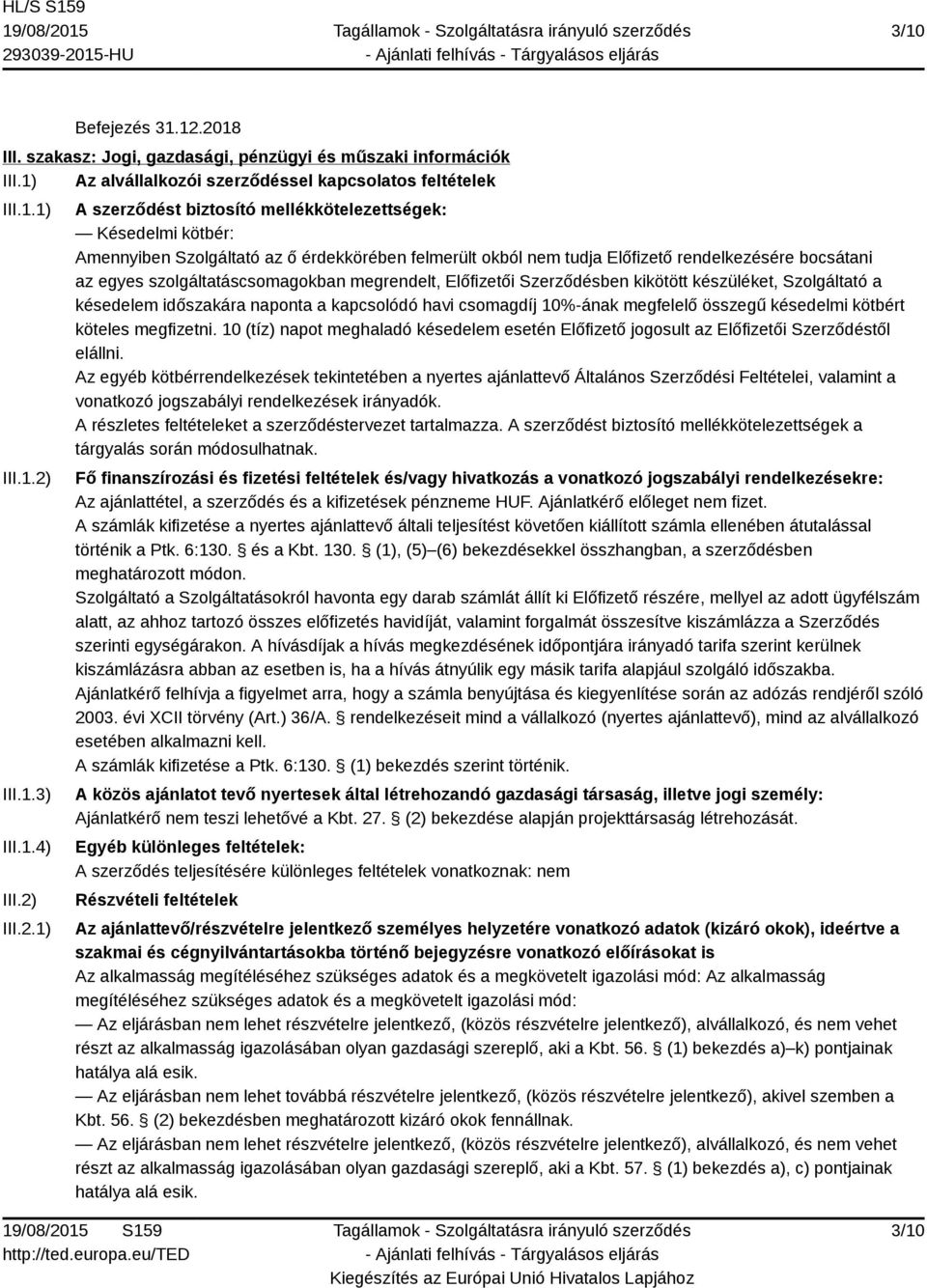 biztosító mellékkötelezettségek: Késedelmi kötbér: Amennyiben Szolgáltató az ő érdekkörében felmerült okból nem tudja Előfizető rendelkezésére bocsátani az egyes szolgáltatáscsomagokban megrendelt,