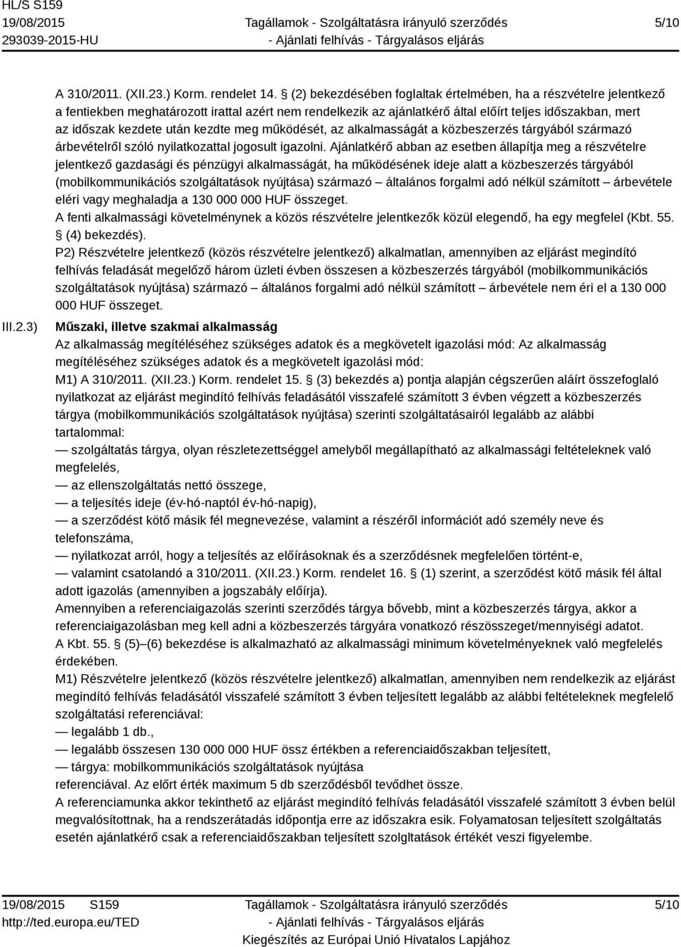 kezdte meg működését, az alkalmasságát a közbeszerzés tárgyából származó árbevételről szóló nyilatkozattal jogosult igazolni.