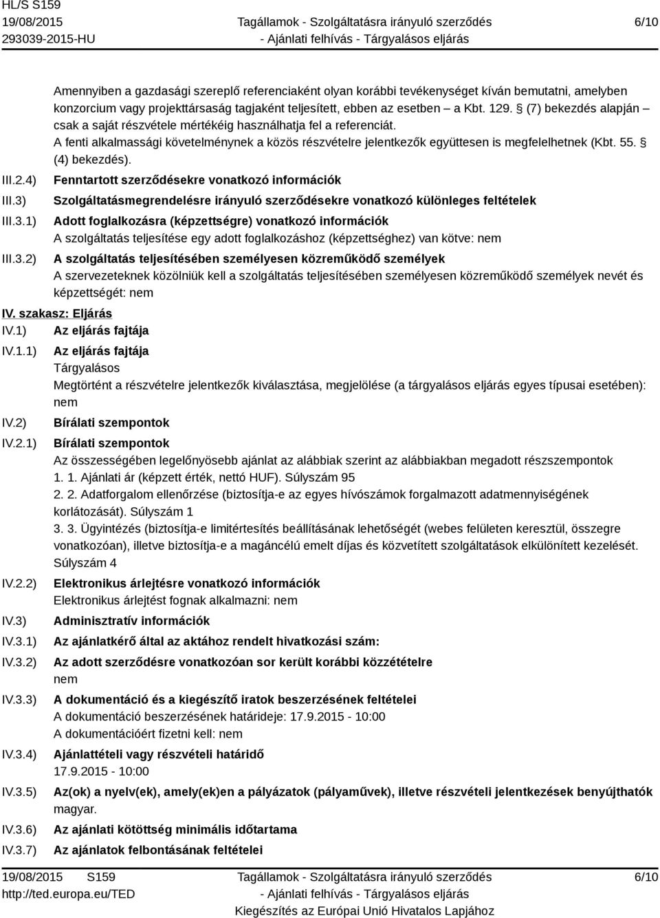 129. (7) bekezdés alapján csak a saját részvétele mértékéig használhatja fel a referenciát. A fenti alkalmassági követelménynek a közös részvételre jelentkezők együttesen is megfelelhetnek (Kbt. 55.